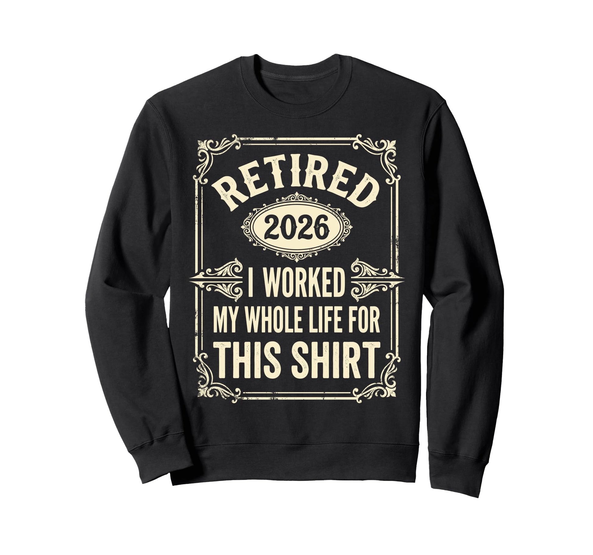Retired 2026 I Worked My Whole Life Sweatshirt - Graphic Print for Adults - T-Shirt, Sweatshirt, Hoodie