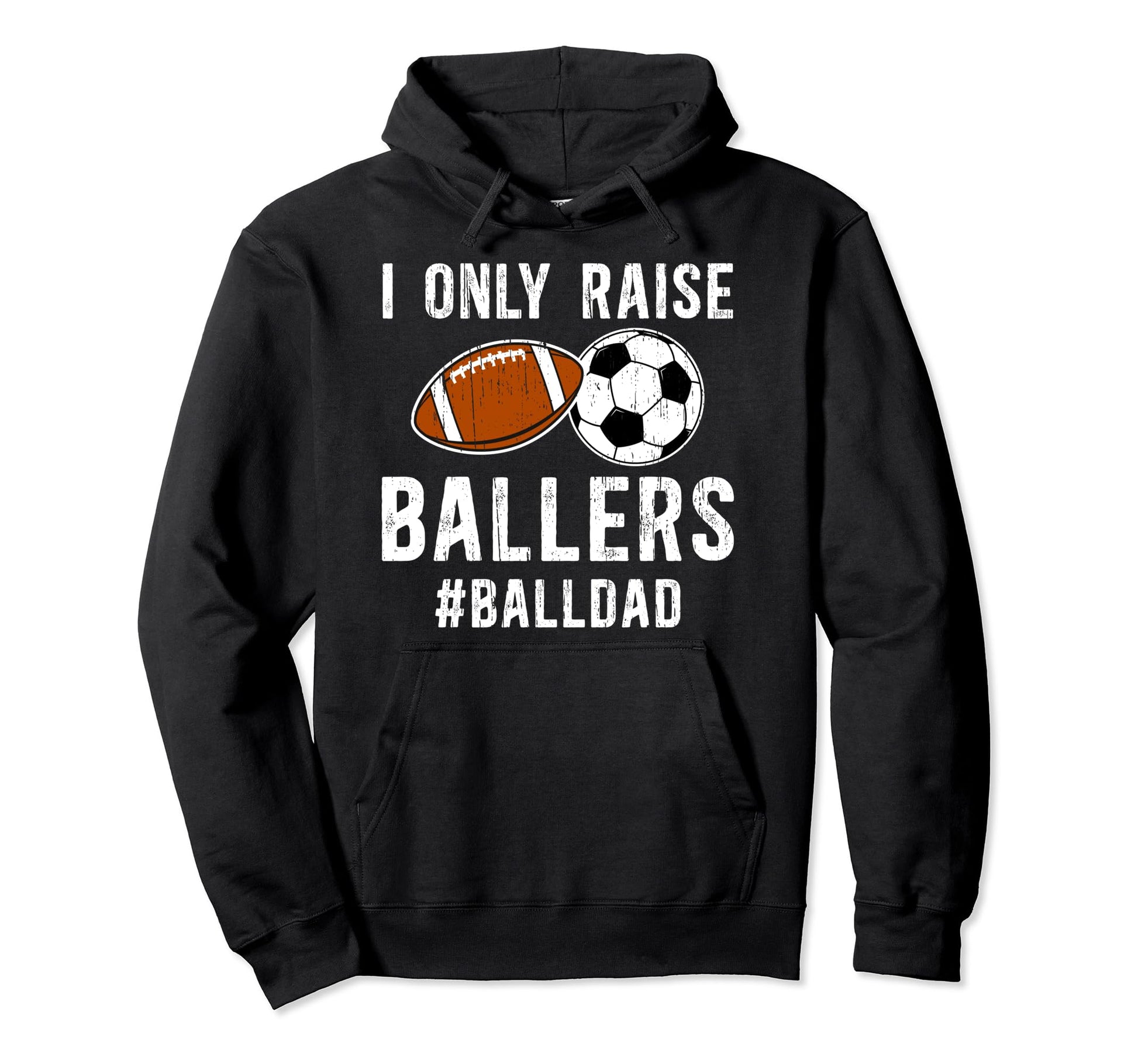 I Only Raise Ballers Ball Dad Soccer Hoodie - Trendy Graphic Unisex - T-Shirt, Sweatshirt, Hoodie