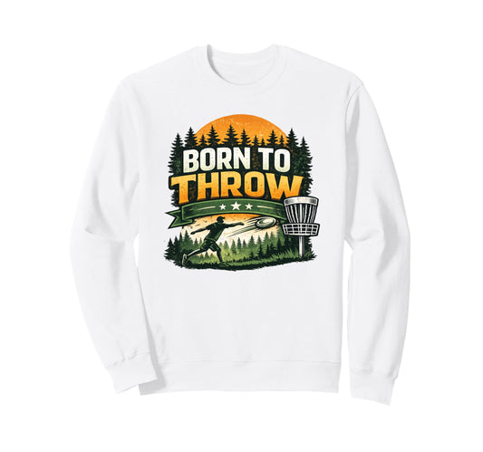 Born To Throw Disc Golf Funny Disc Sweatshirt - Trendy Graphic Men Women - T-Shirt, Sweatshirt, Hoodie