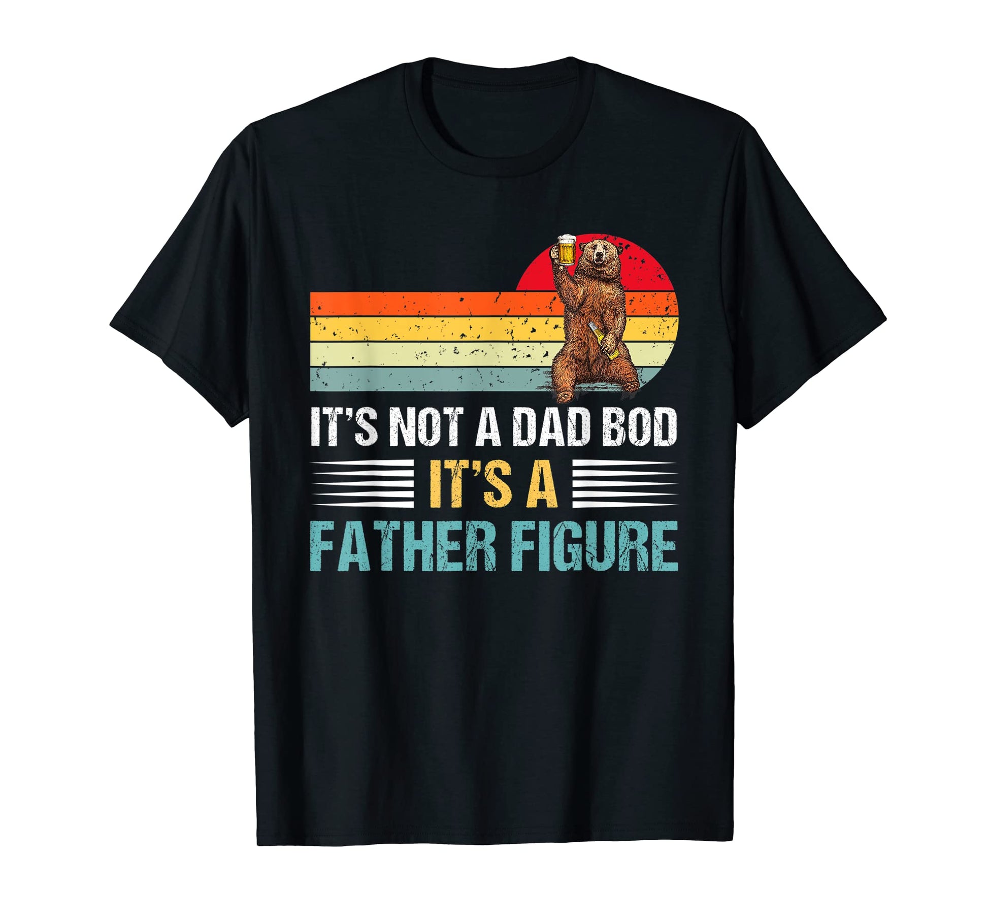 Its Not Dad Bod Its Fathers T-Shirt - Casual Everyday Wear Men Women - T-Shirt, Sweatshirt, Hoodie