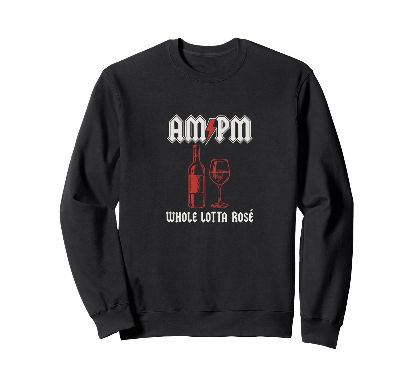 Am Pm Whole Lotta Ros Wine Sweatshirt - Casual Everyday Wear Unisex - T-Shirt, Sweatshirt, Hoodie