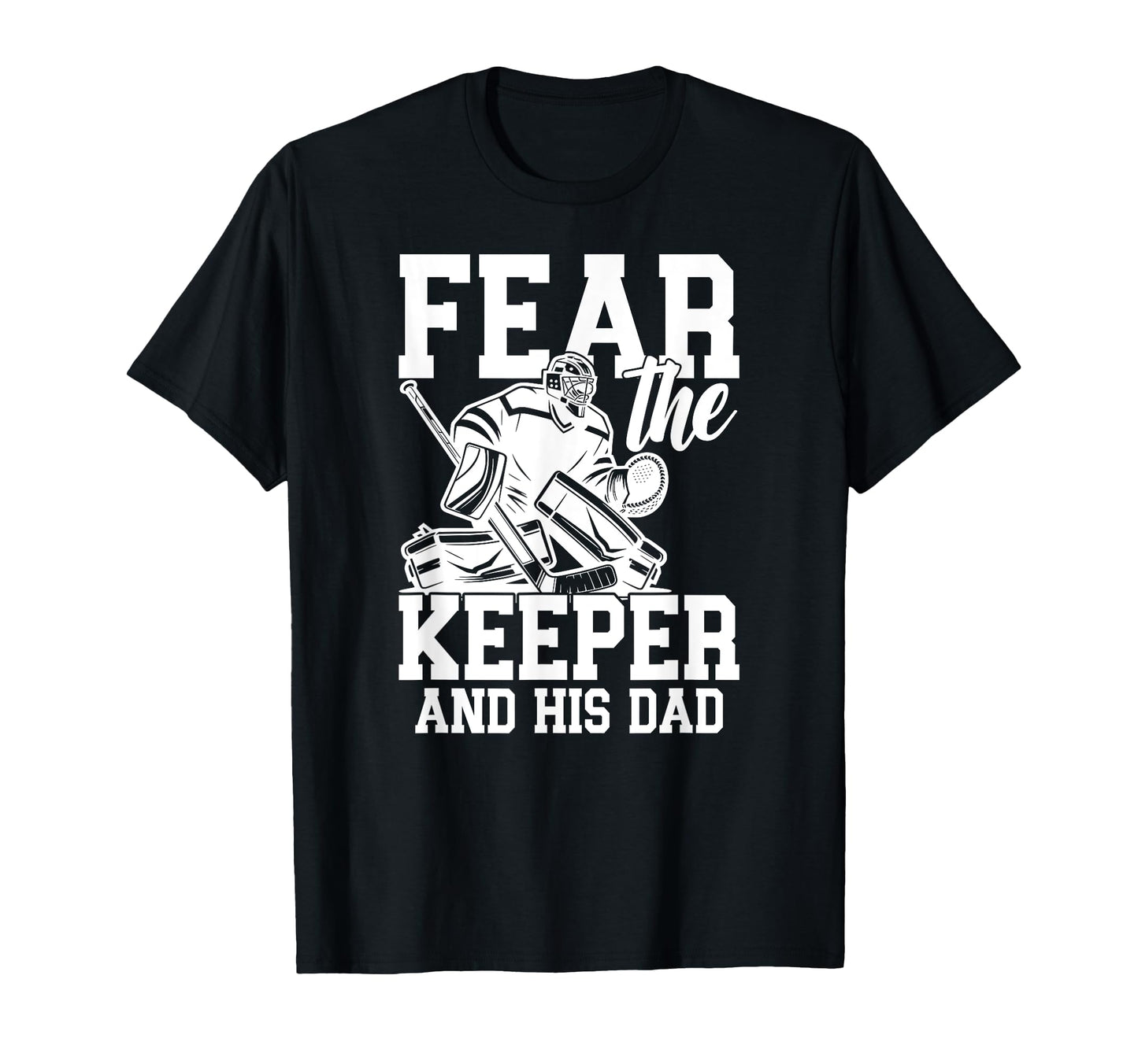 Fear Hockey Keeper Dad Hockey Goalie T-Shirt - Custom Art Print for Adults - T-Shirt, Sweatshirt, Hoodie