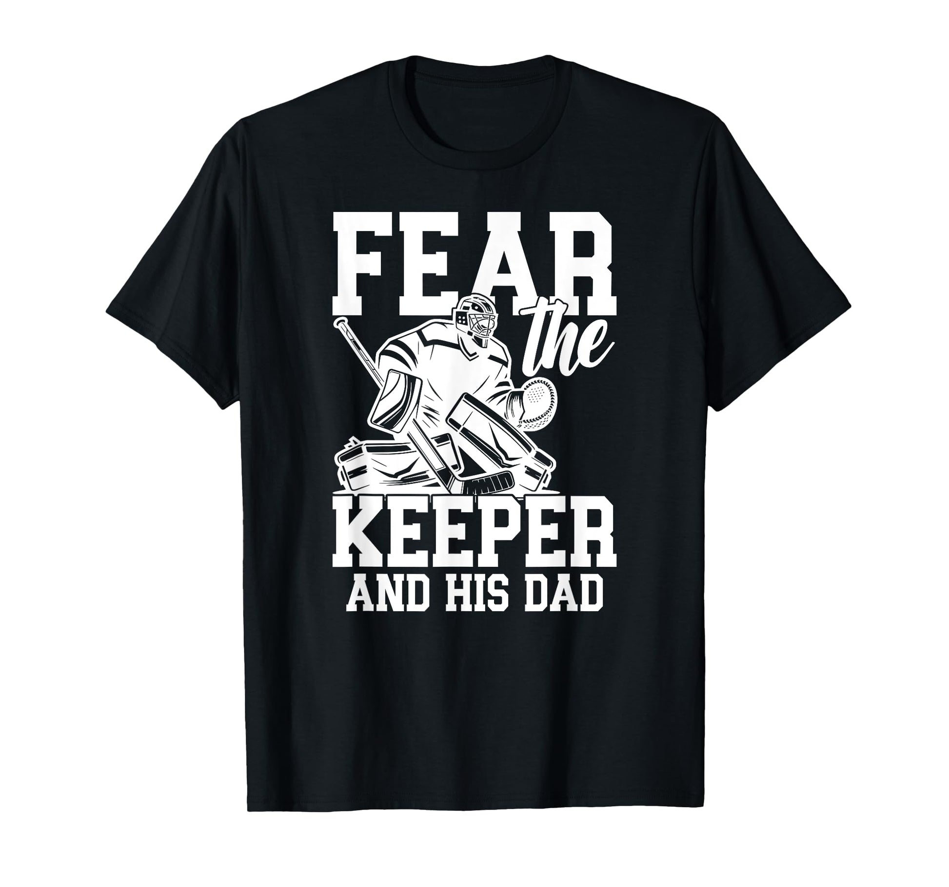 Fear Hockey Keeper Dad Hockey Goalie T-Shirt - Custom Art Print for Adults - T-Shirt, Sweatshirt, Hoodie