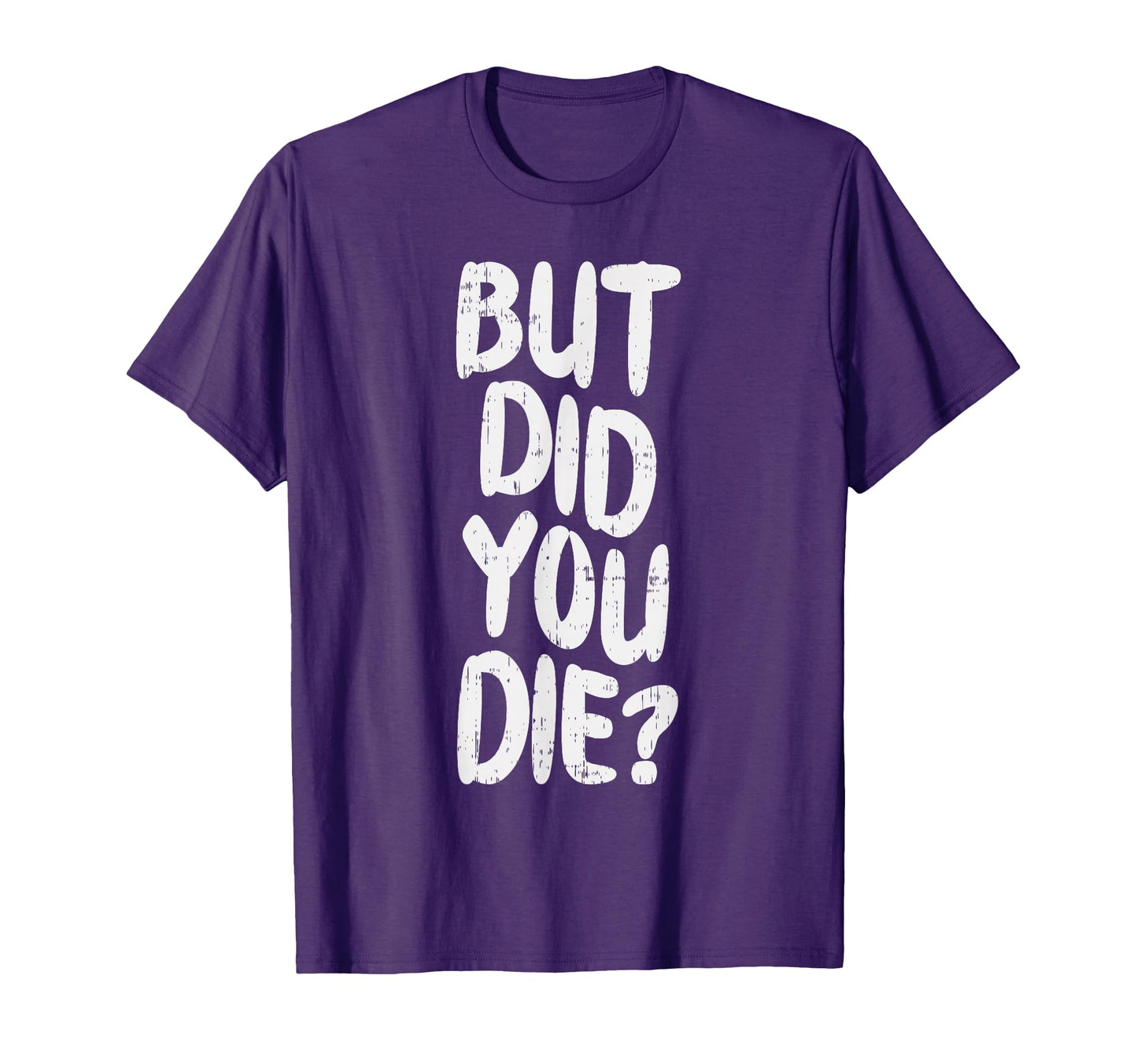 But Did You Die Slogan Funny Workout T-Shirt - Trendy Graphic Men Women - T-Shirt, Sweatshirt, Hoodie