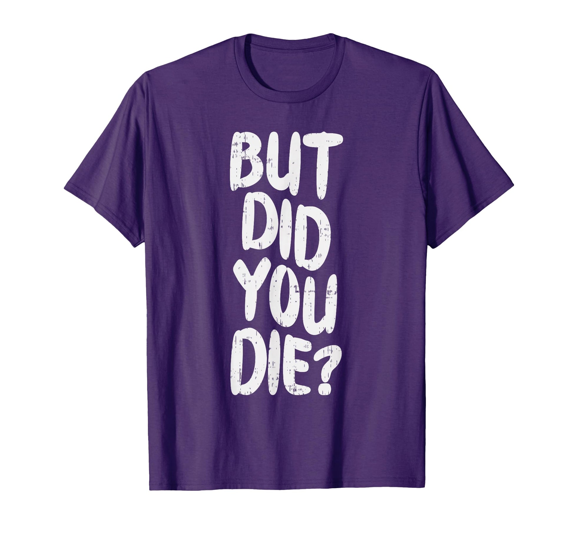 But Did You Die Slogan Funny Workout T-Shirt - Trendy Graphic Men Women - T-Shirt, Sweatshirt, Hoodie