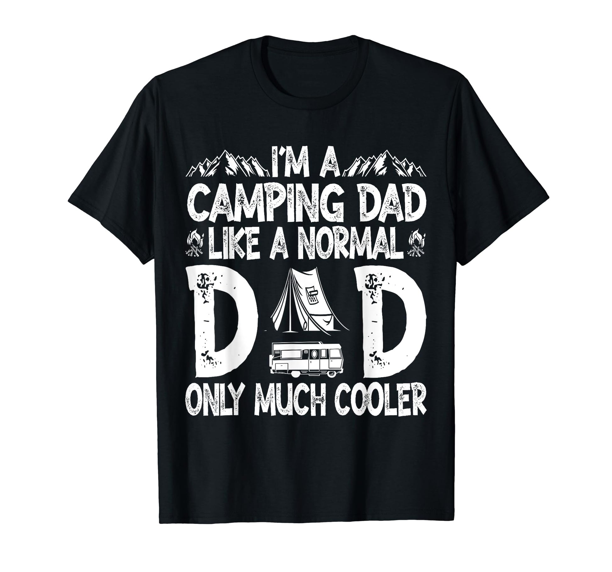 Im Camping Dad Like Normal Dad Only T-Shirt - Fun Novelty Design Men Women - T-Shirt, Sweatshirt, Hoodie
