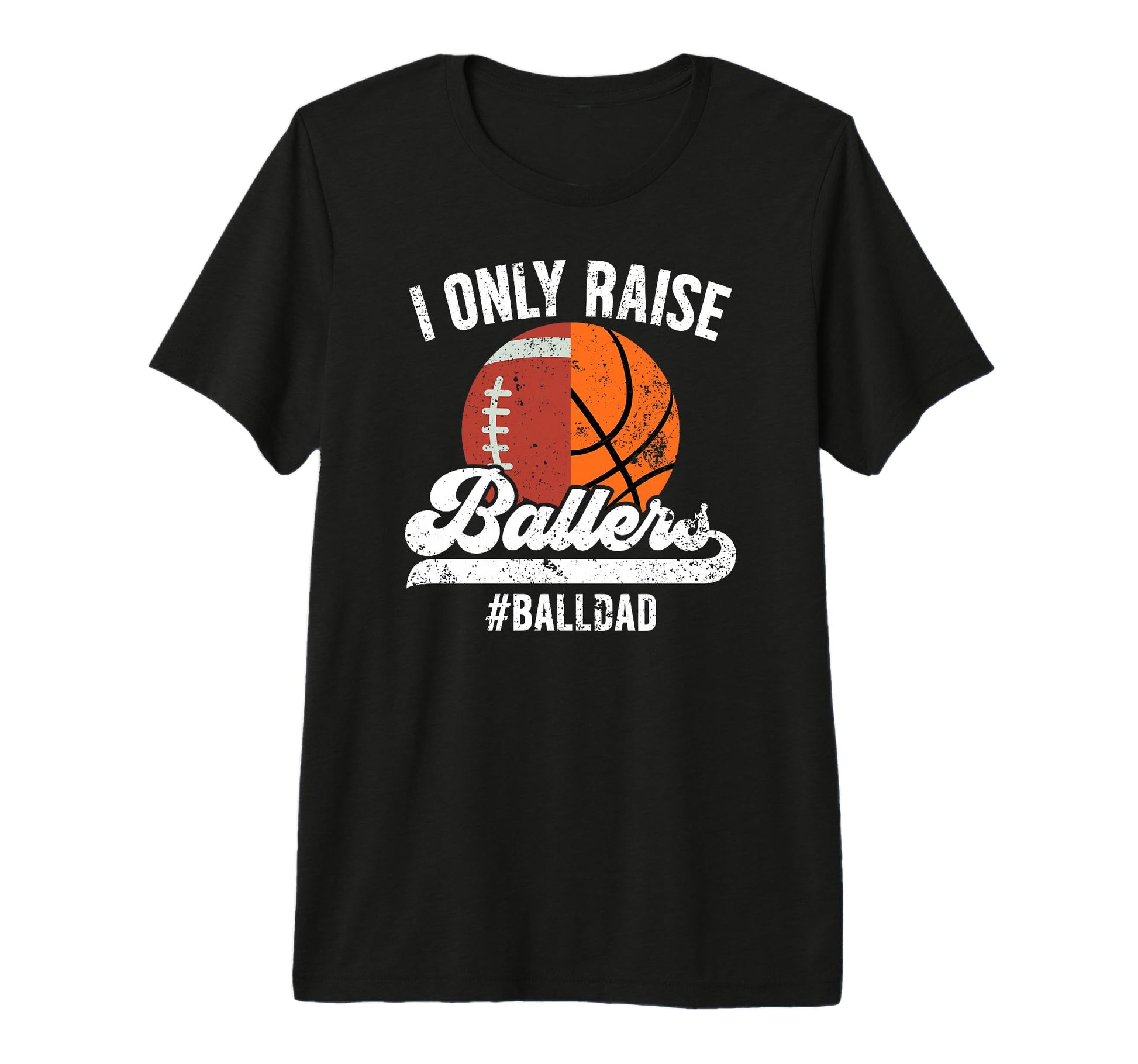 Mens I Only Raise Ballers Ball Dad T-Shirt - Custom Art Print for Adults - T-Shirt, Sweatshirt, Hoodie