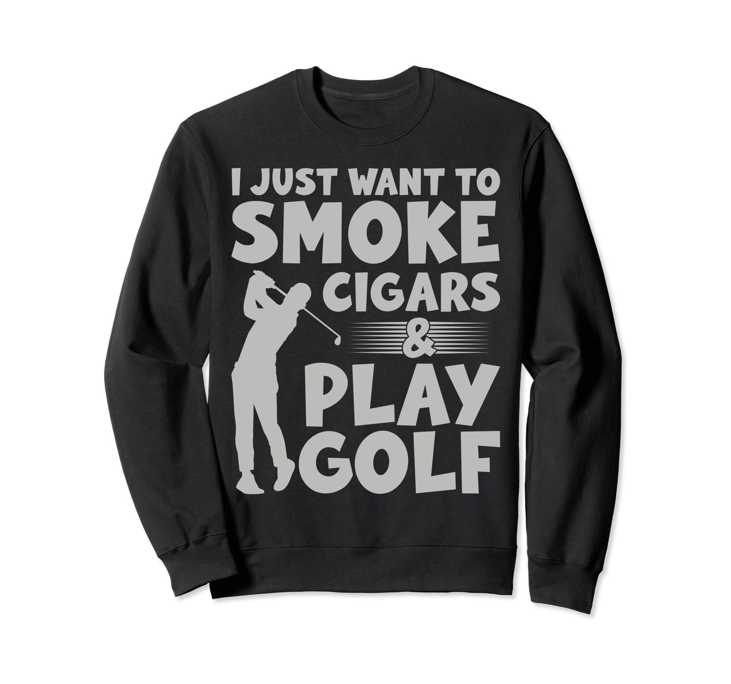 I Just Want To Smoke Cigars And Sweatshirt - Fun Novelty Design for Adults - T-Shirt, Sweatshirt, Hoodie