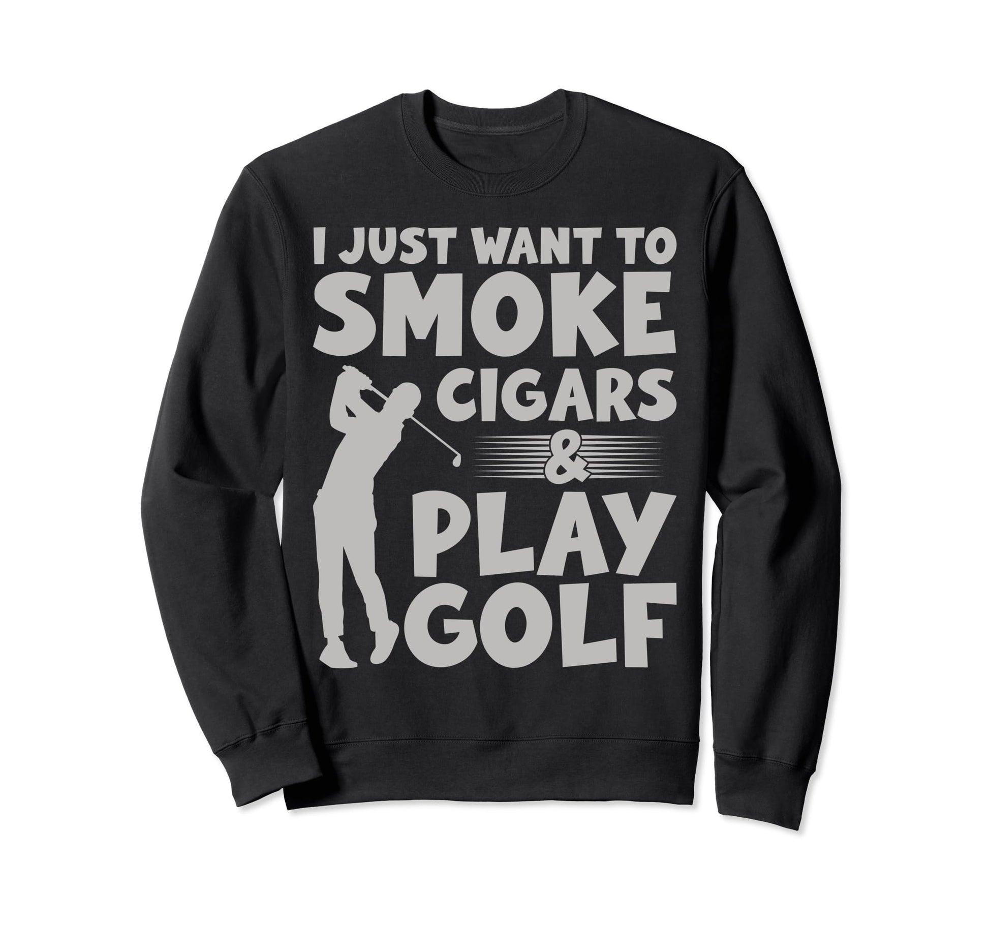 I Just Want To Smoke Cigars And Sweatshirt - Fun Novelty Design for Adults - T-Shirt, Sweatshirt, Hoodie