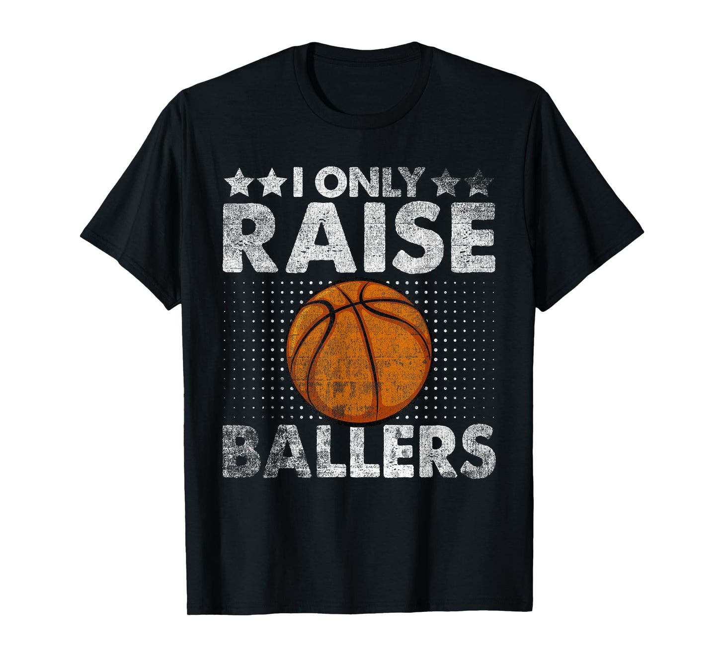 I Only Raise Ballers Funny Basketball T-Shirt - Novelty Apparel for Adults - T-Shirt, Sweatshirt, Hoodie