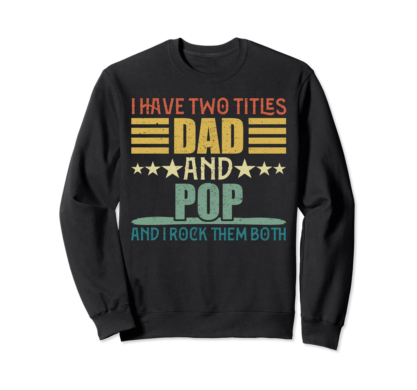 I Have Two Titles Dad And Pop Fathers Sweatshirt - Trendy Graphic Unisex - T-Shirt, Sweatshirt, Hoodie
