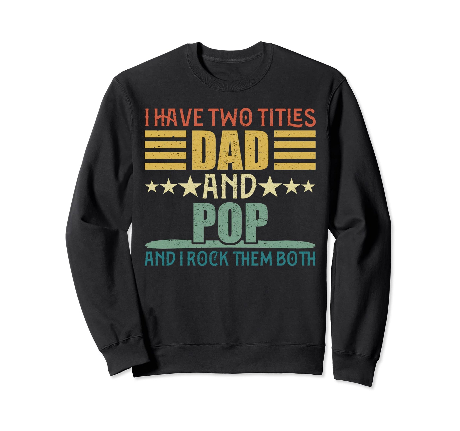 I Have Two Titles Dad And Pop Fathers Sweatshirt - Trendy Graphic Unisex - T-Shirt, Sweatshirt, Hoodie