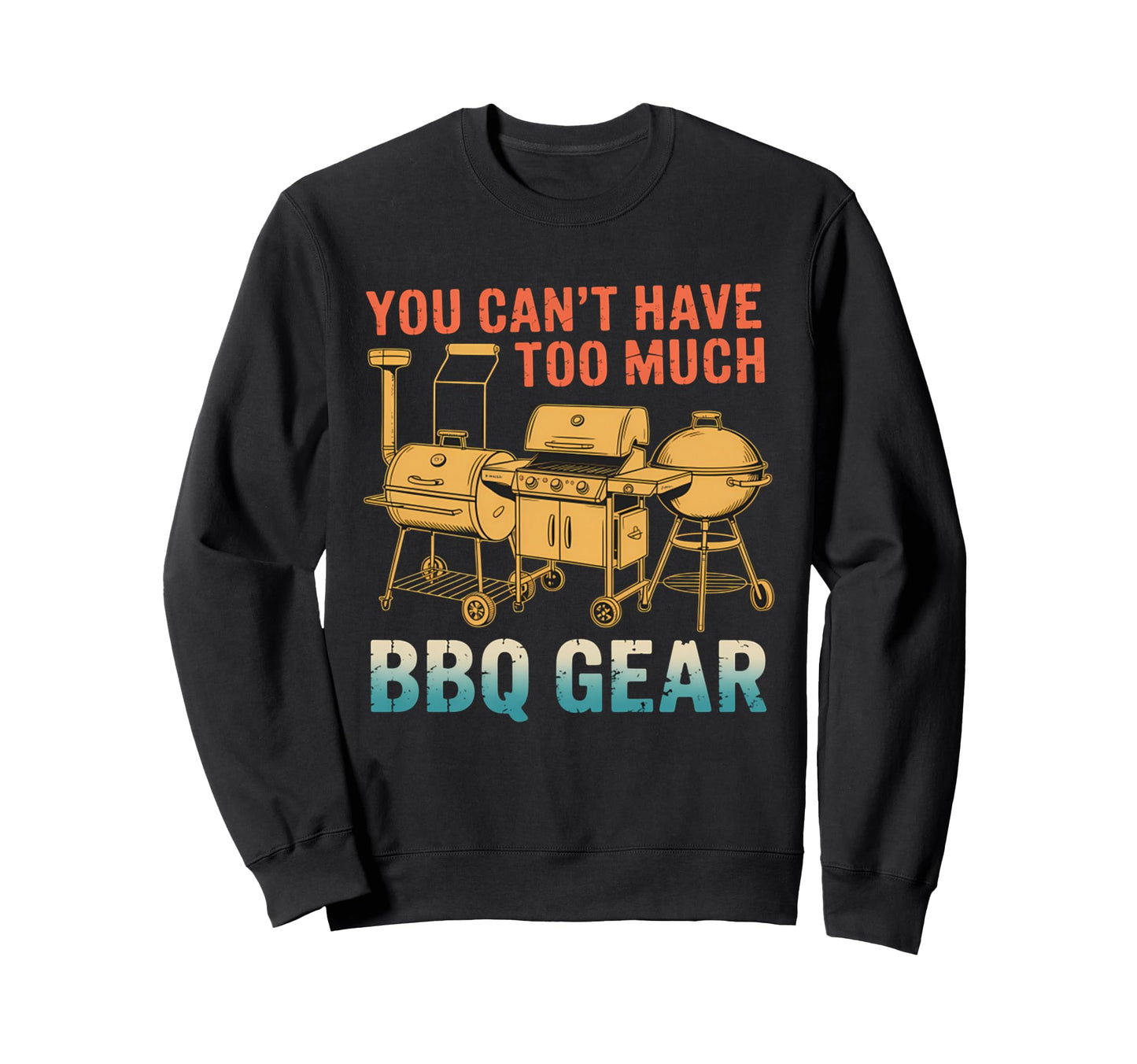 You Cant Have Too Much Bbq Gear Sweatshirt - Minimalist Print Men Women - T-Shirt, Sweatshirt, Hoodie