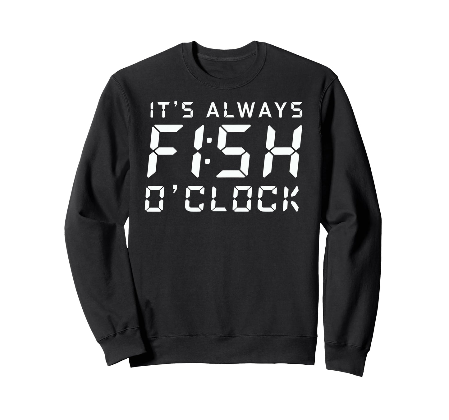 Its Always Fish Oclock Fisherman Sweatshirt - Novelty Apparel for Adults - T-Shirt, Sweatshirt, Hoodie