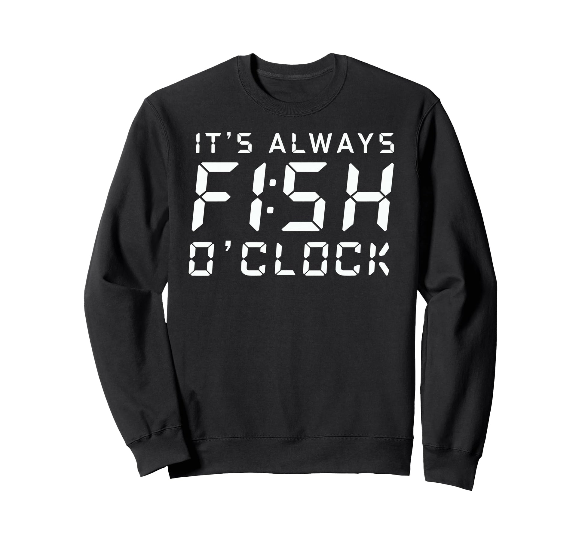 Its Always Fish Oclock Fisherman Sweatshirt - Novelty Apparel for Adults - T-Shirt, Sweatshirt, Hoodie
