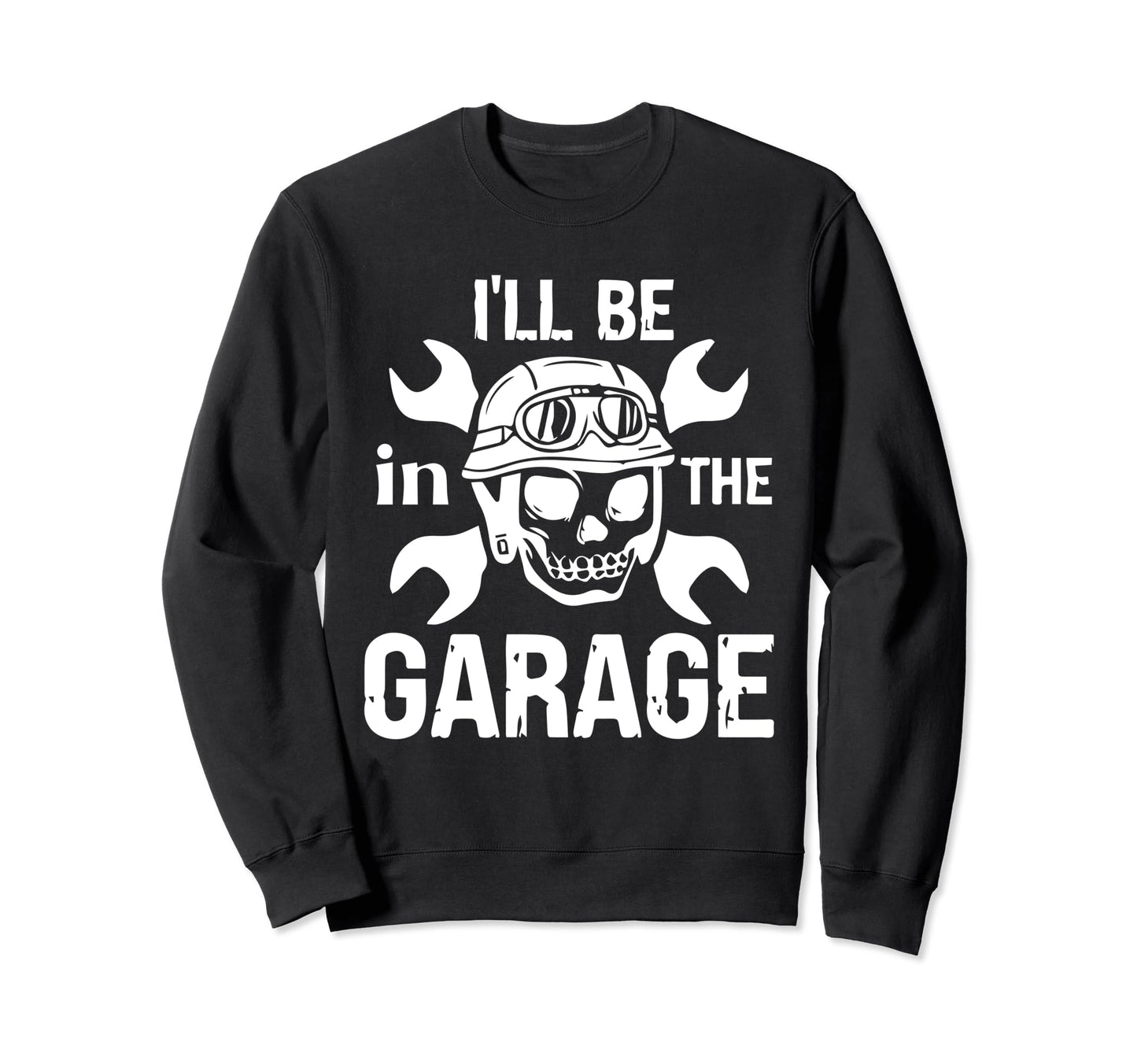 Ill Be Garage Funny Mechanic Dad Sweatshirt - Novelty Apparel Unisex - T-Shirt, Sweatshirt, Hoodie