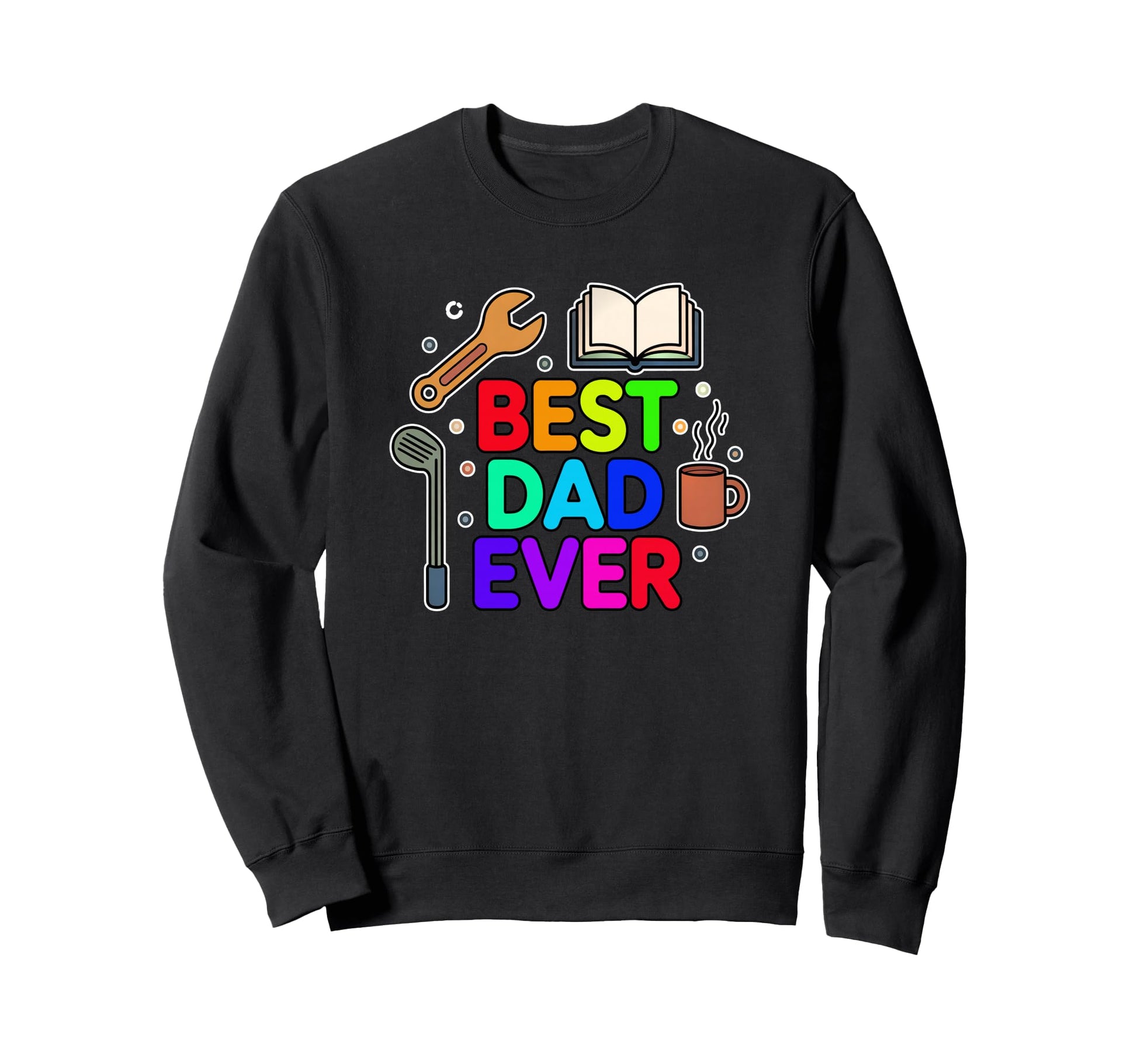 Funny Fathers Day Best Dad Ever Sweatshirt - Unique Graphic Men Women - T-Shirt, Sweatshirt, Hoodie