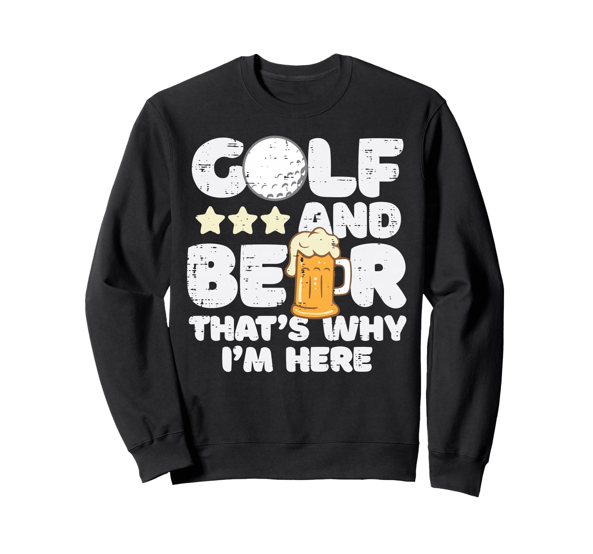 Golf Thats Why Im Here Fathers Day Sweatshirt - Trendy Graphic Unisex - T-Shirt, Sweatshirt, Hoodie