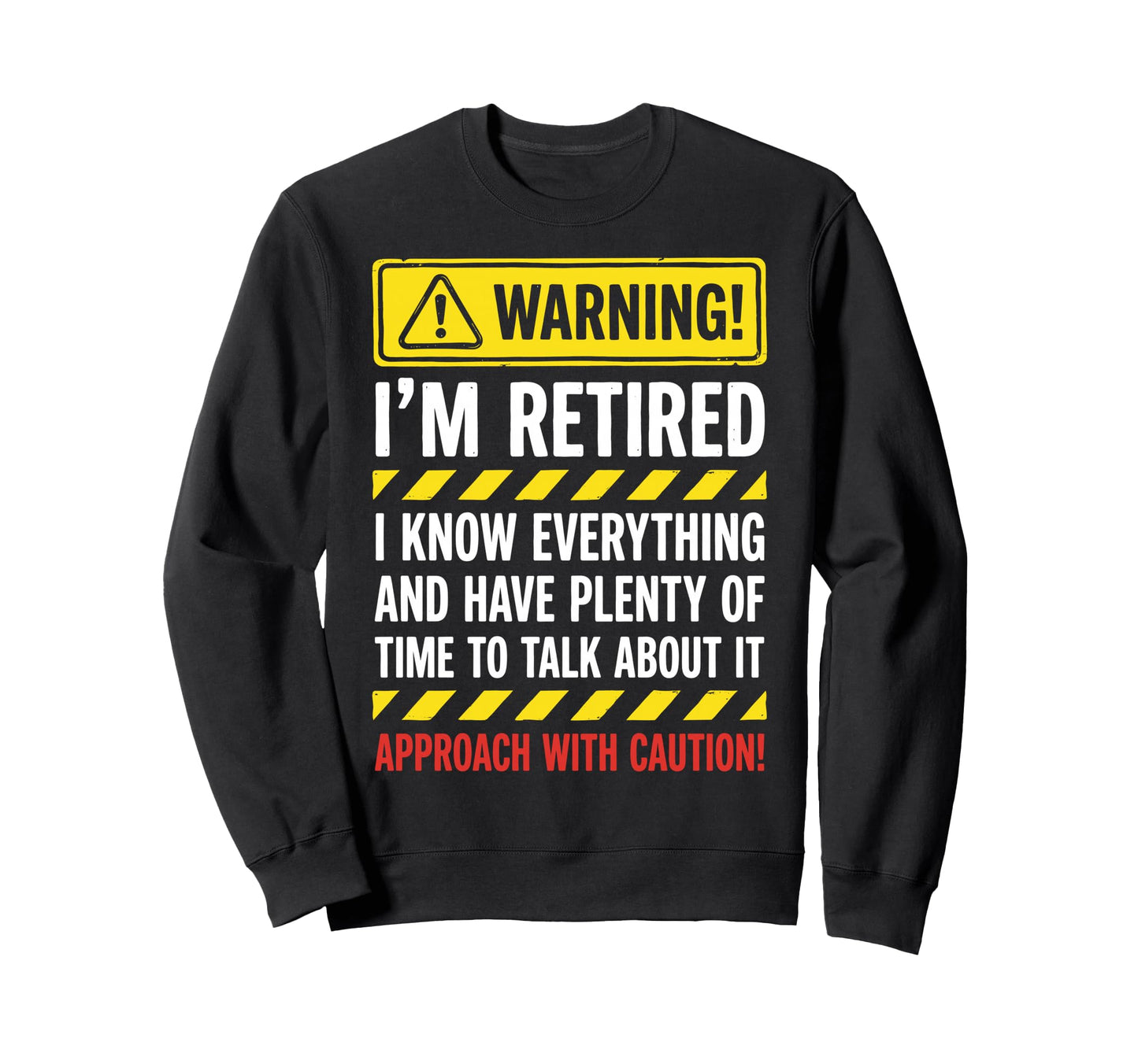 Warning Im Retired I Know Sweatshirt - Custom Art Print for Adults - T-Shirt, Sweatshirt, Hoodie