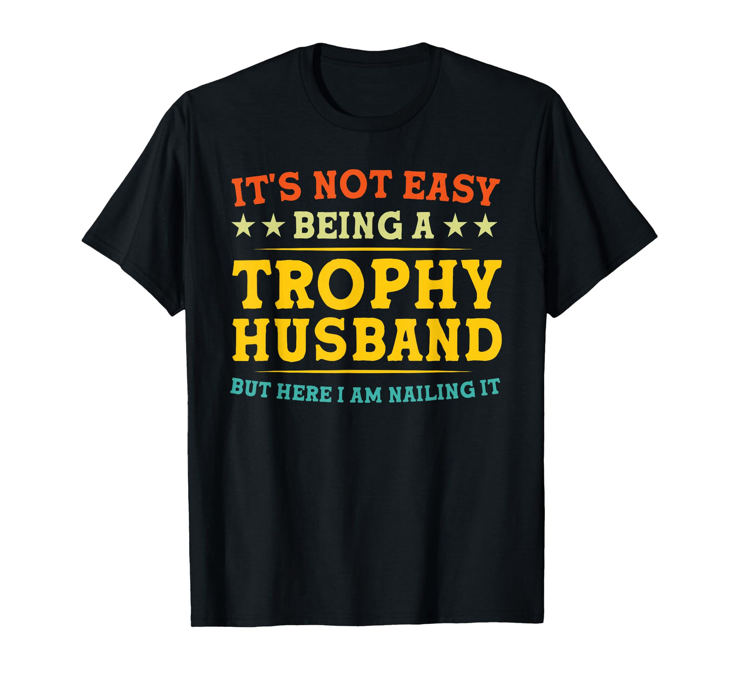Its Not Easy Being Trophy Husband Funny T-Shirt - Aesthetic Graphic Unisex - T-Shirt, Sweatshirt, Hoodie
