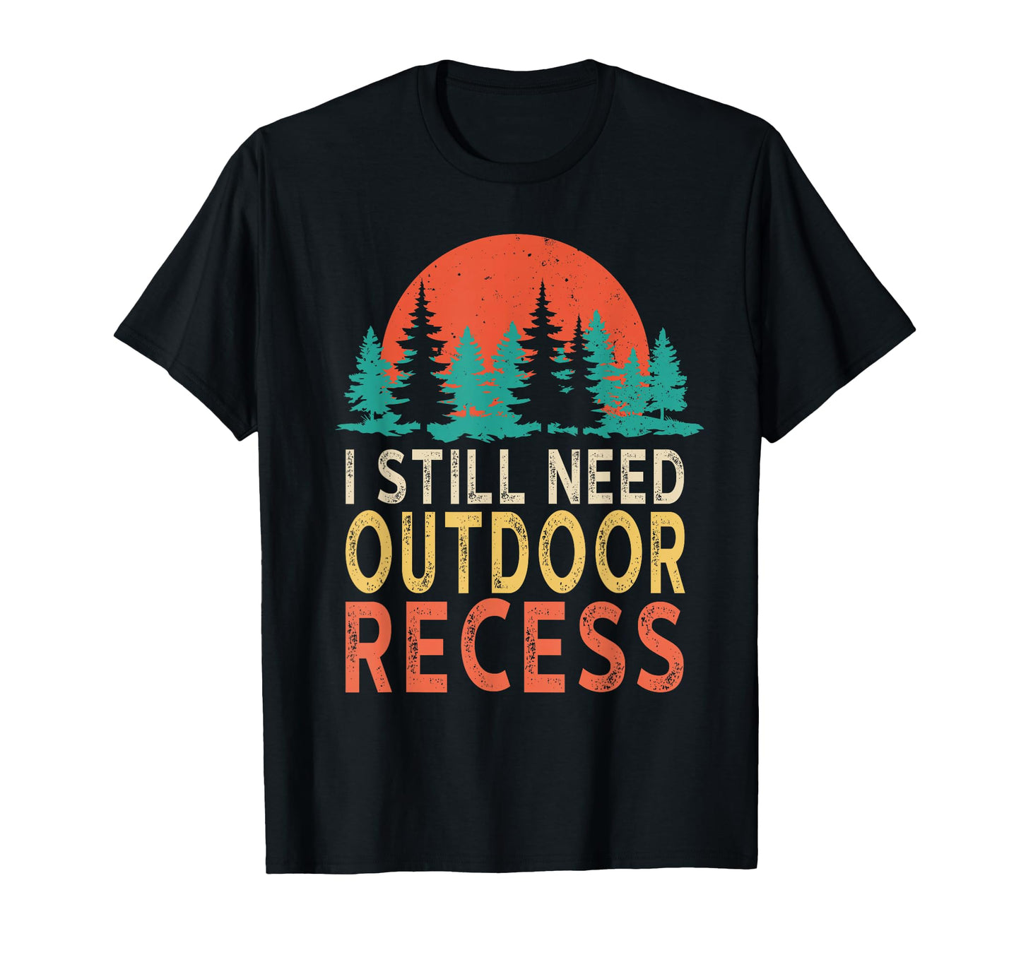 I Still Need Outdoor Recess Forest T-Shirt - Minimalist Print for Adults - T-Shirt, Sweatshirt, Hoodie