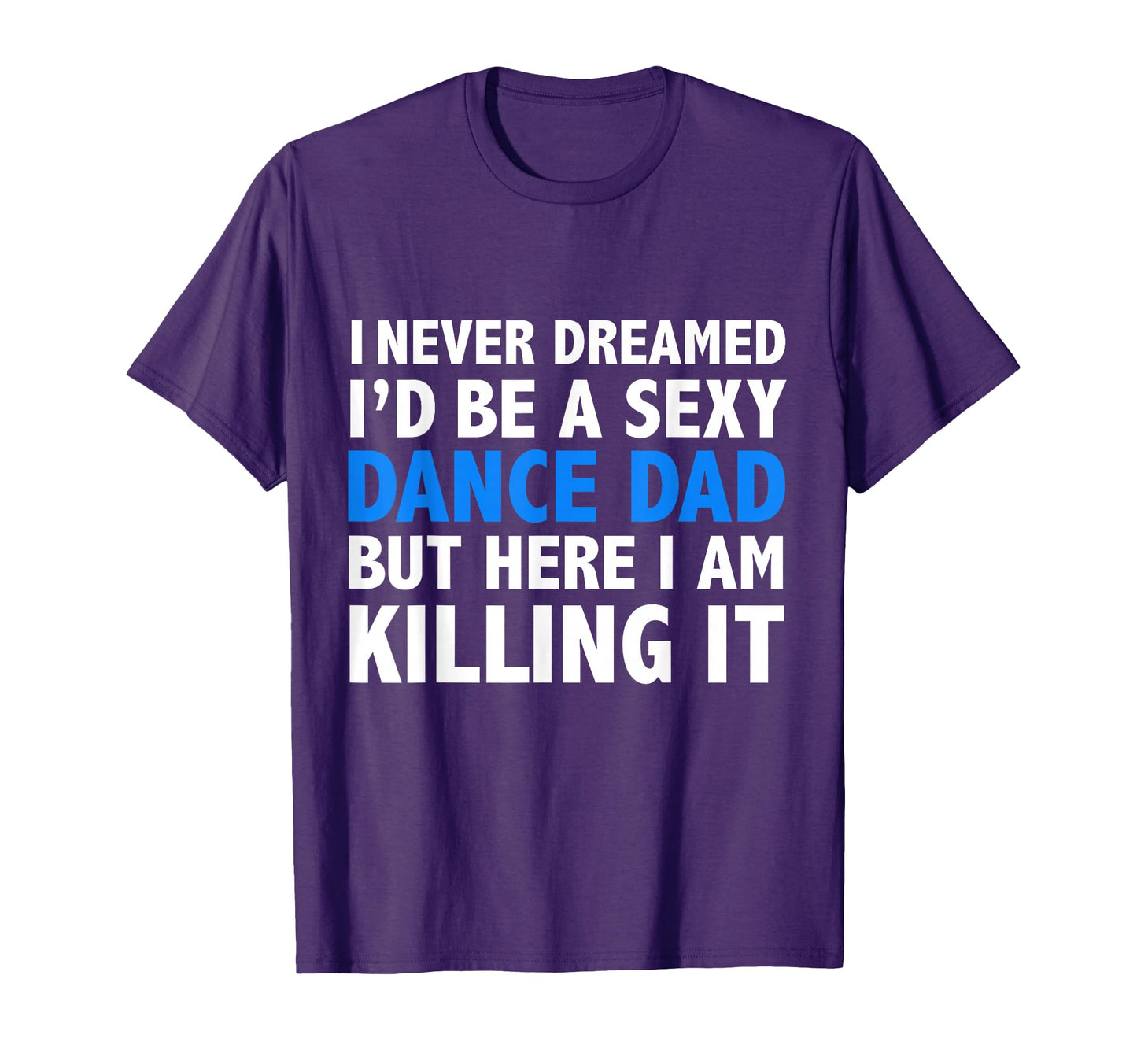 Funny I Never Dreamed Id Be Sexy T-Shirt - Casual Everyday Wear Unisex - T-Shirt, Sweatshirt, Hoodie