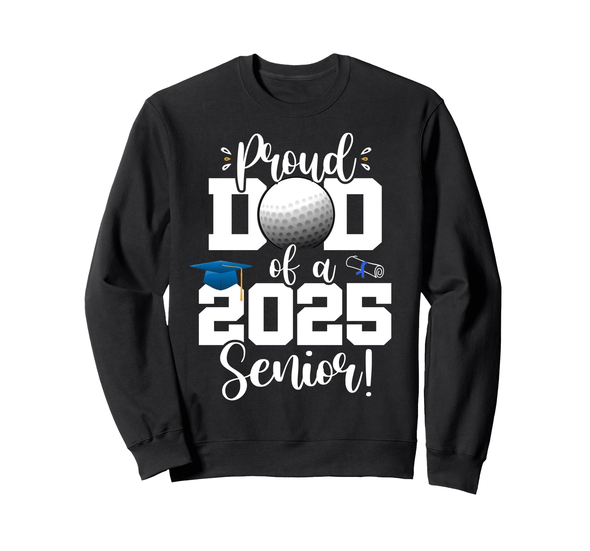 Proud Dad Class 2025 Senior Golf Sweatshirt - Novelty Apparel Unisex - T-Shirt, Sweatshirt, Hoodie