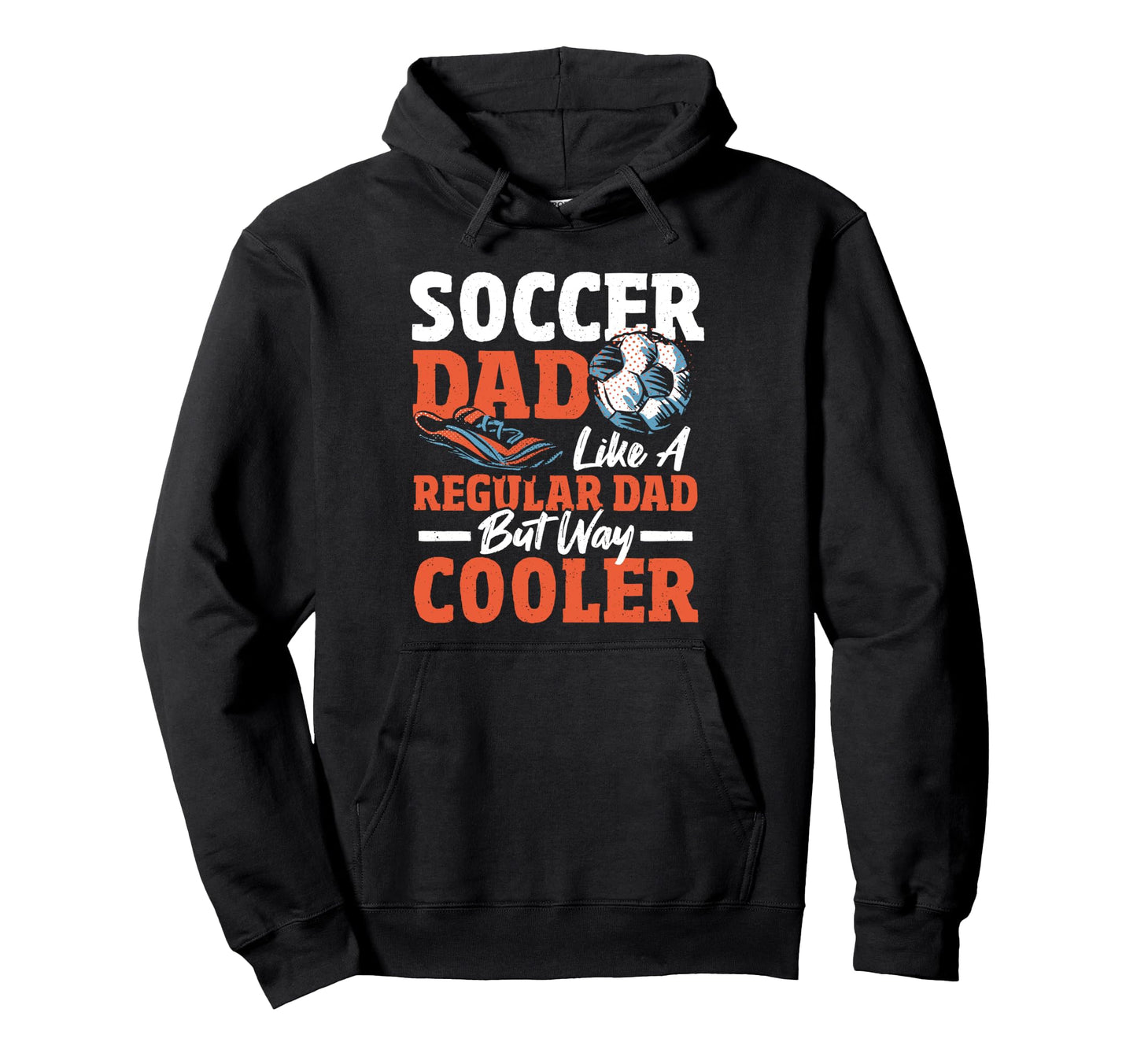 Soccer Dad Like Regular Dad Only Way Hoodie - Casual Everyday Wear Unisex - T-Shirt, Sweatshirt, Hoodie