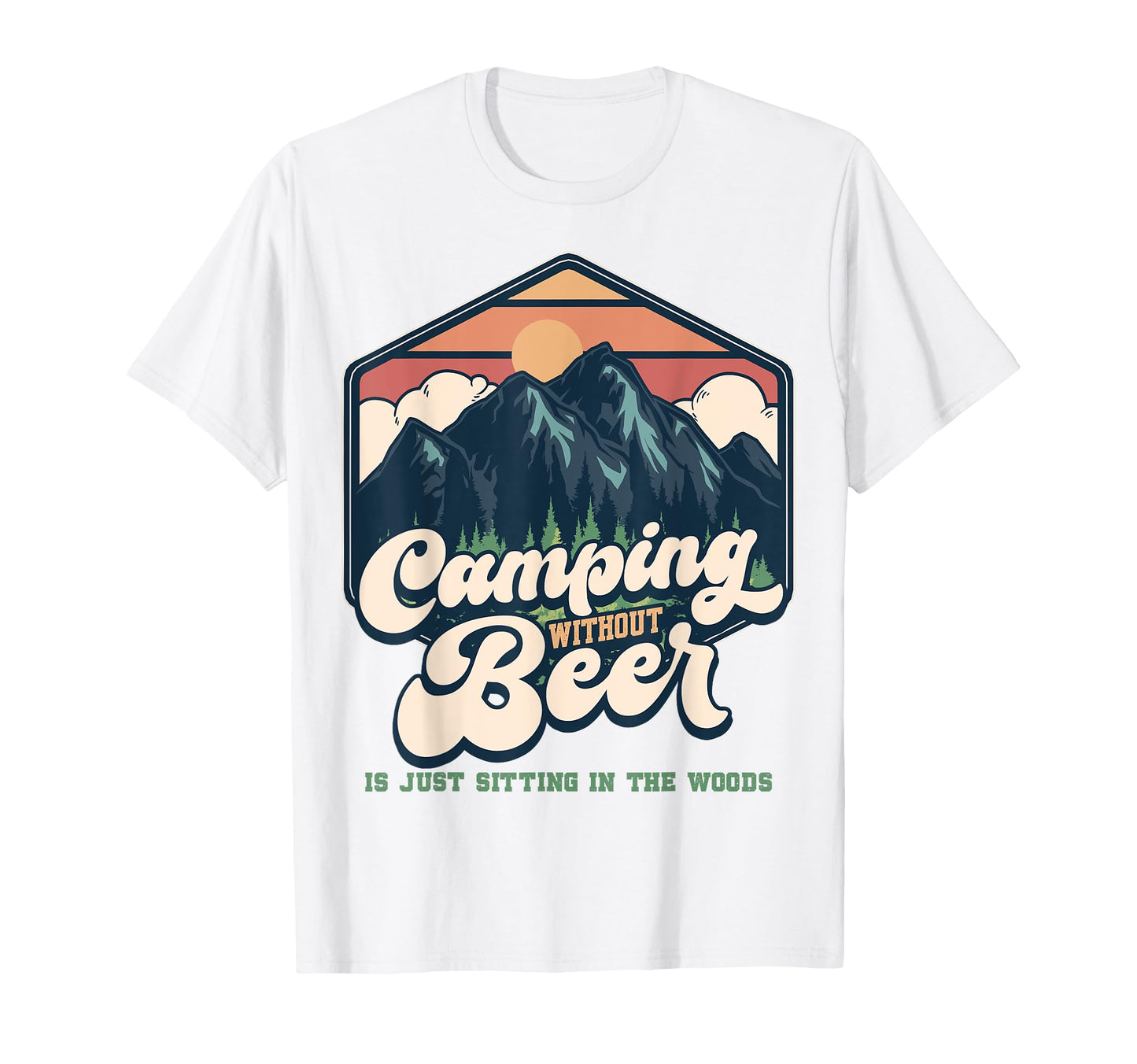 Camping Without Beer Is Just Sitting Woods T-Shirt - Graphic Print Unisex - T-Shirt, Sweatshirt, Hoodie