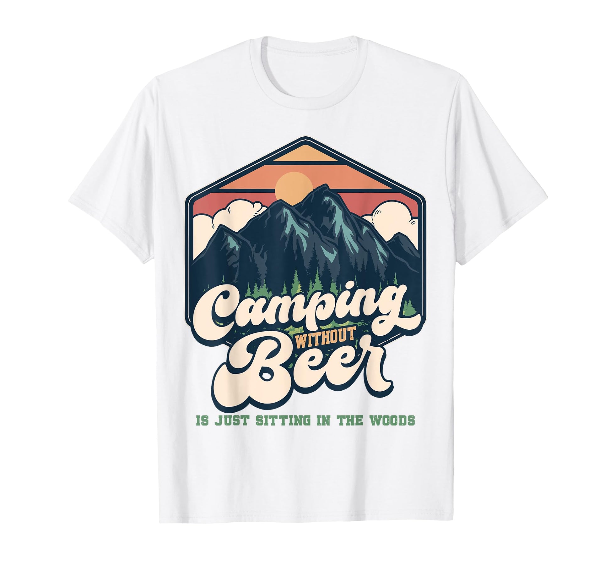Camping Without Beer Is Just Sitting Woods T-Shirt - Graphic Print Unisex - T-Shirt, Sweatshirt, Hoodie
