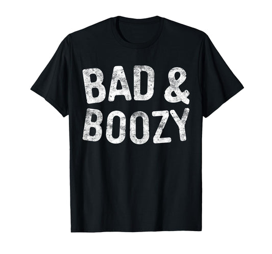 Bad And Boozy Funny Drinking T-Shirt - Custom Art Print for Adults - T-Shirt, Sweatshirt, Hoodie