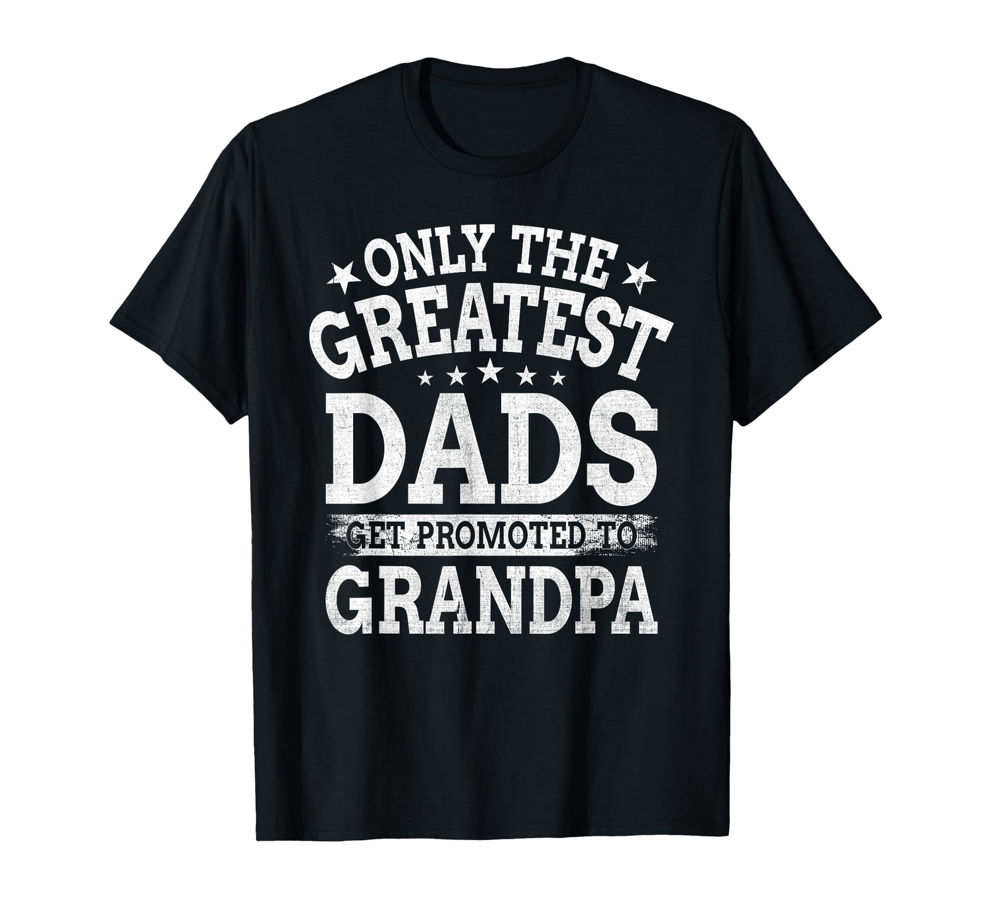 Funny Only Greatest Dads Get Promoted T-Shirt - Trendy Graphic Men Women - T-Shirt, Sweatshirt, Hoodie