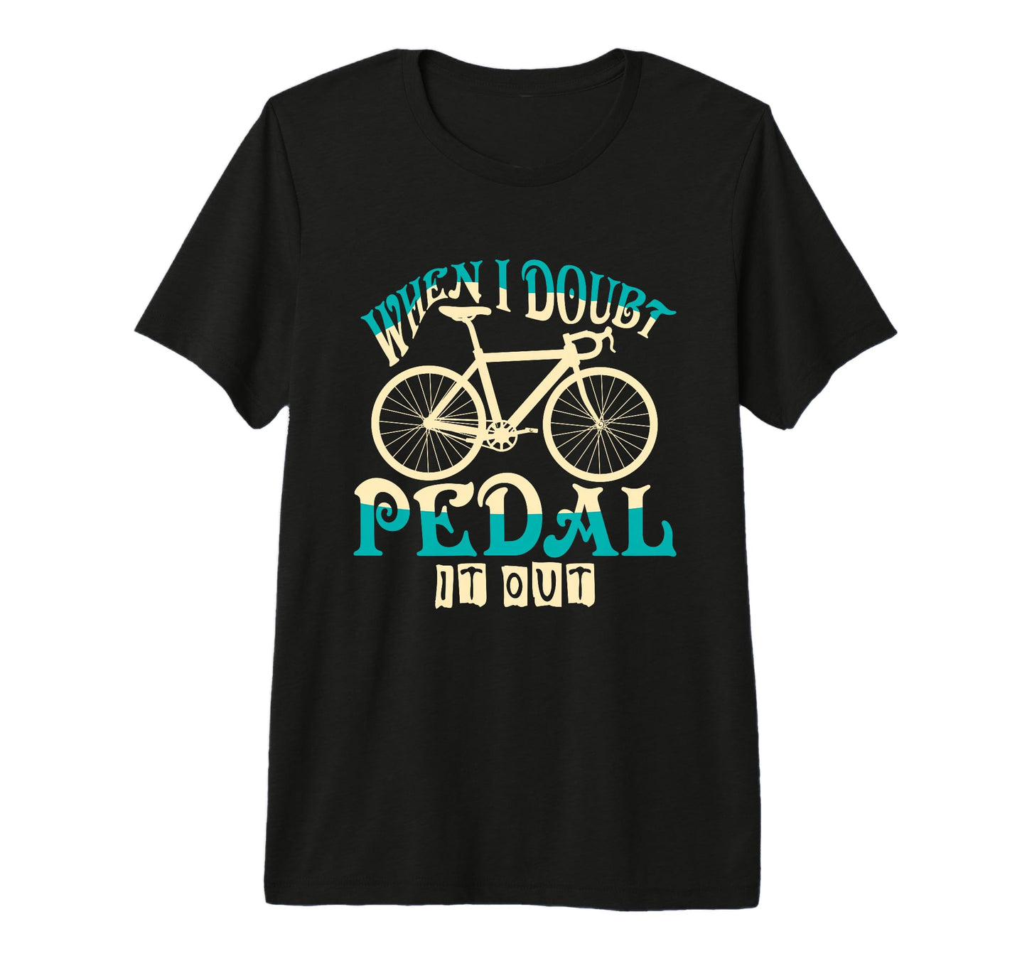 When I Doubt Pedal It Out Bicycle T-Shirt - Novelty Apparel for Adults - T-Shirt, Sweatshirt, Hoodie