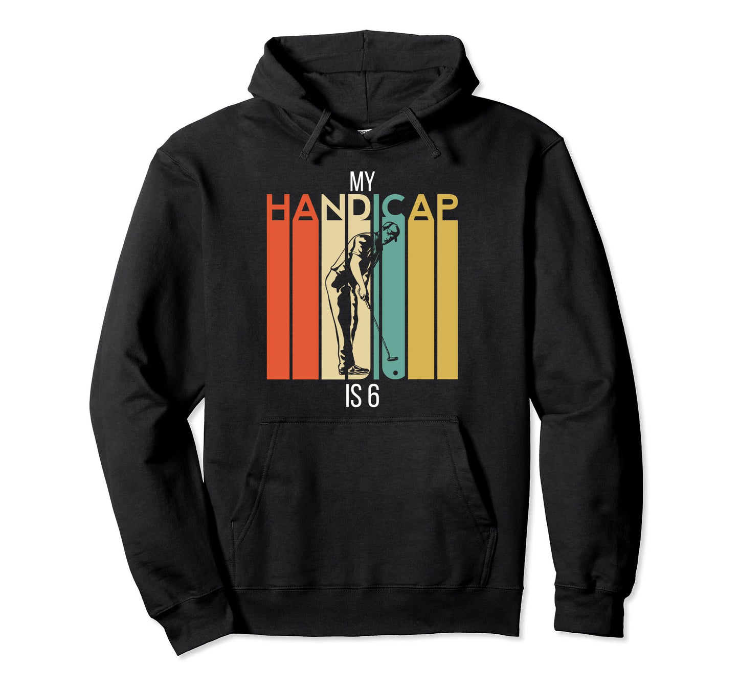 Funny Golf My Handicap Is 6 Golfing Dad Ball Hoodie - Graphic Print Unisex - T-Shirt, Sweatshirt, Hoodie