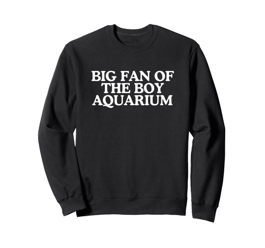 Big Fan Aquarium Funny Gay Sweatshirt - Casual Everyday Wear Men Women - T-Shirt, Sweatshirt, Hoodie