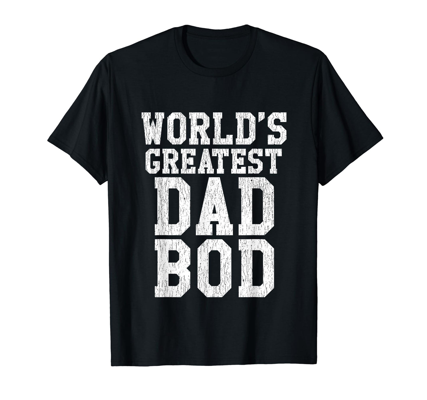 Worlds Greatest Dad Bod T-Shirt - Unique Graphic Men Women - T-Shirt, Sweatshirt, Hoodie