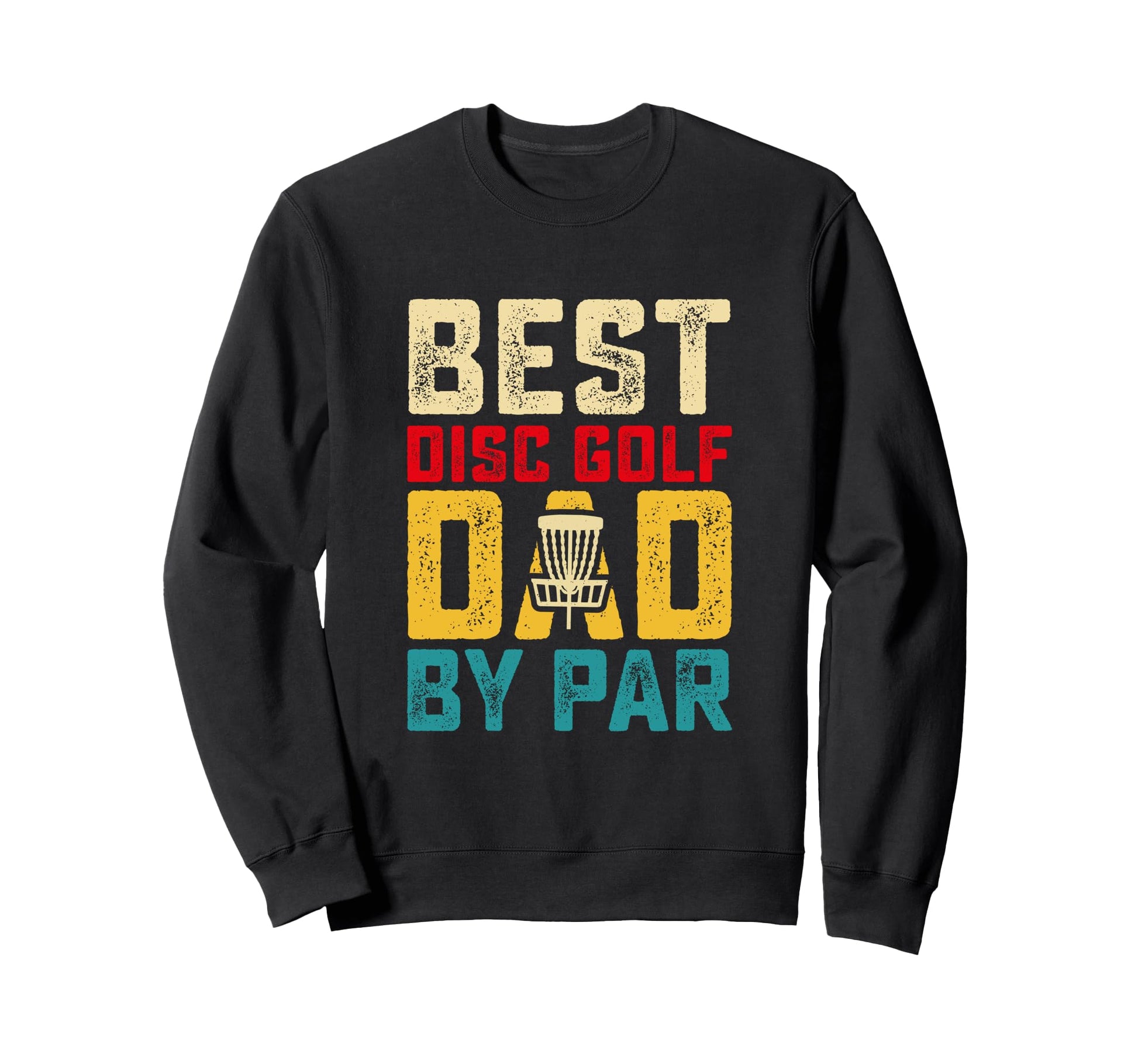 Best Disc Golf Dad Par Funny Disc Sweatshirt - Casual Everyday Wear Unisex - T-Shirt, Sweatshirt, Hoodie
