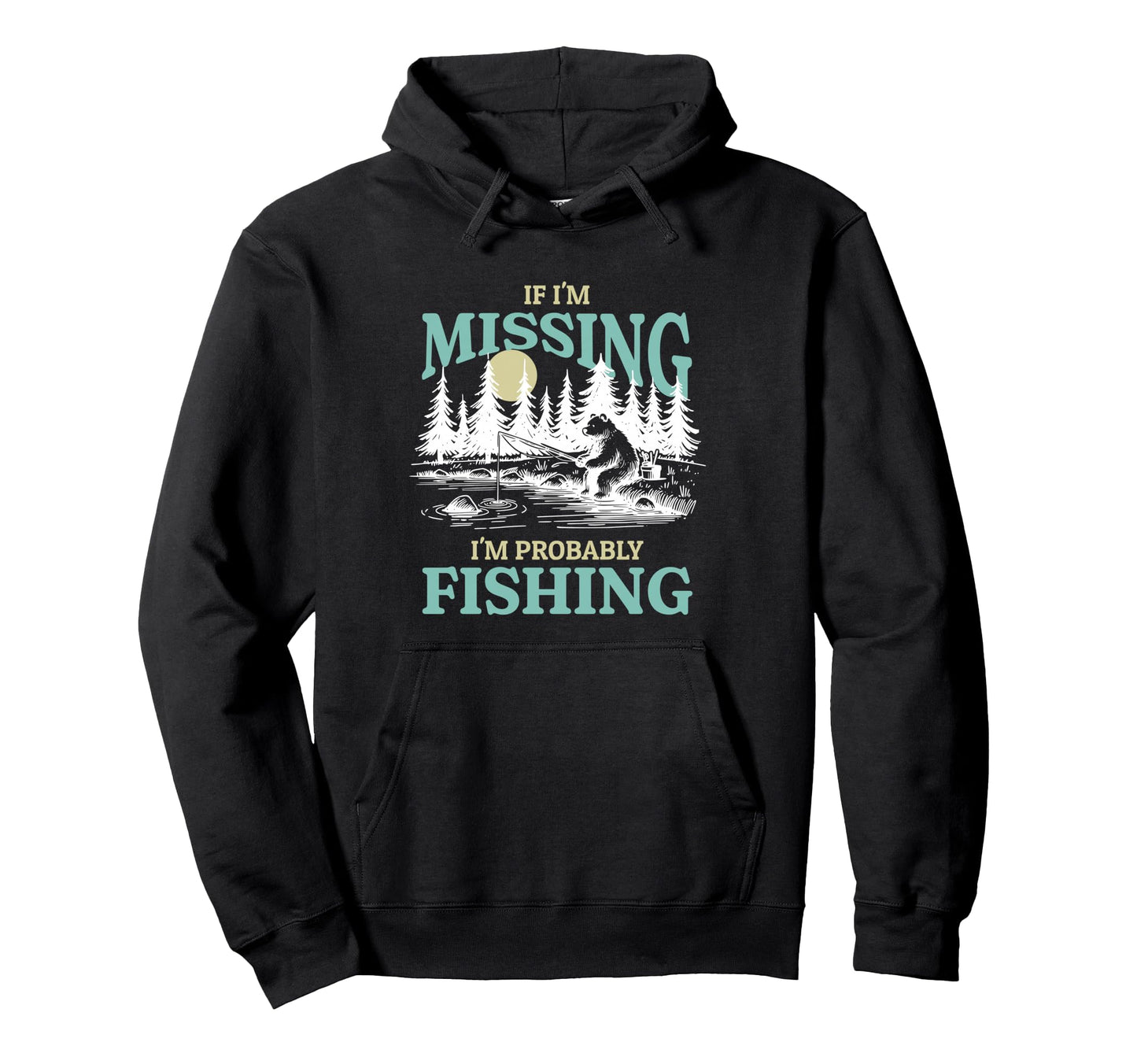 If Im Missing Probably Fishing Funny Hoodie - Unique Graphic Unisex - T-Shirt, Sweatshirt, Hoodie