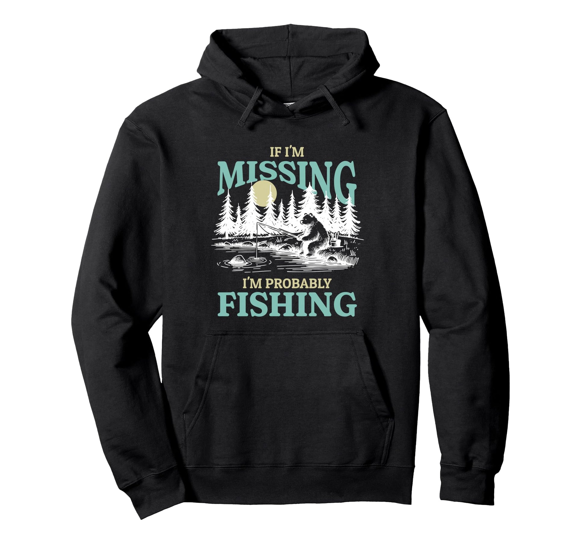 If Im Missing Probably Fishing Funny Hoodie - Unique Graphic Unisex - T-Shirt, Sweatshirt, Hoodie