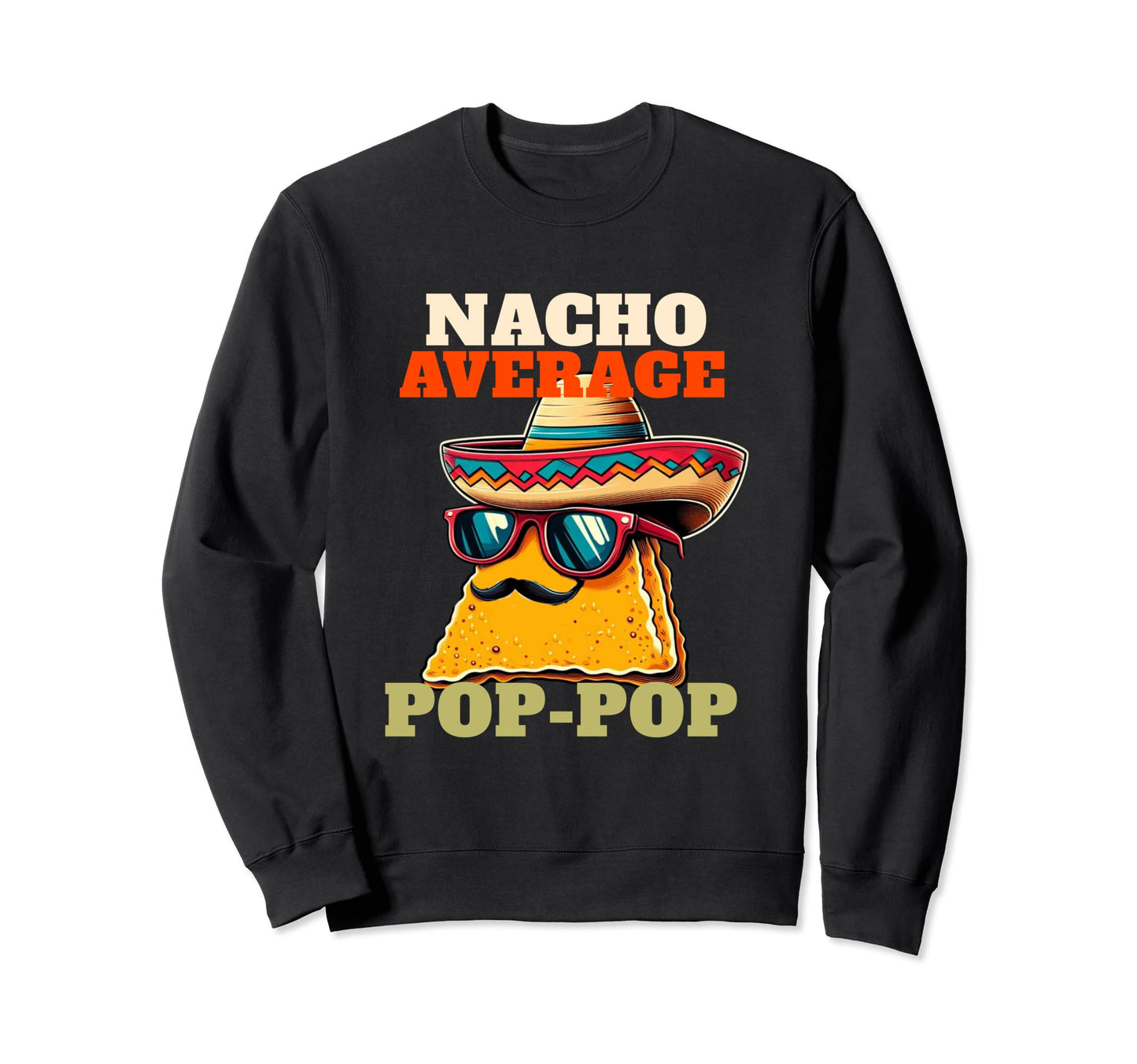Nacho Average Pop Pop Mens Funny Sweatshirt - Custom Art Print Unisex - T-Shirt, Sweatshirt, Hoodie