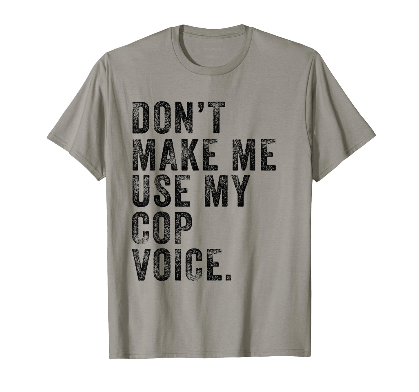 Dont Make Me Use My Cop Voice Police T-Shirt - Minimalist Print Unisex - T-Shirt, Sweatshirt, Hoodie