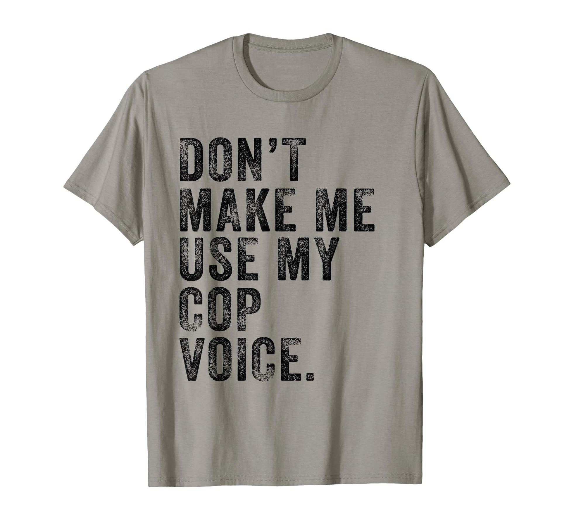 Dont Make Me Use My Cop Voice Police T-Shirt - Minimalist Print Unisex - T-Shirt, Sweatshirt, Hoodie