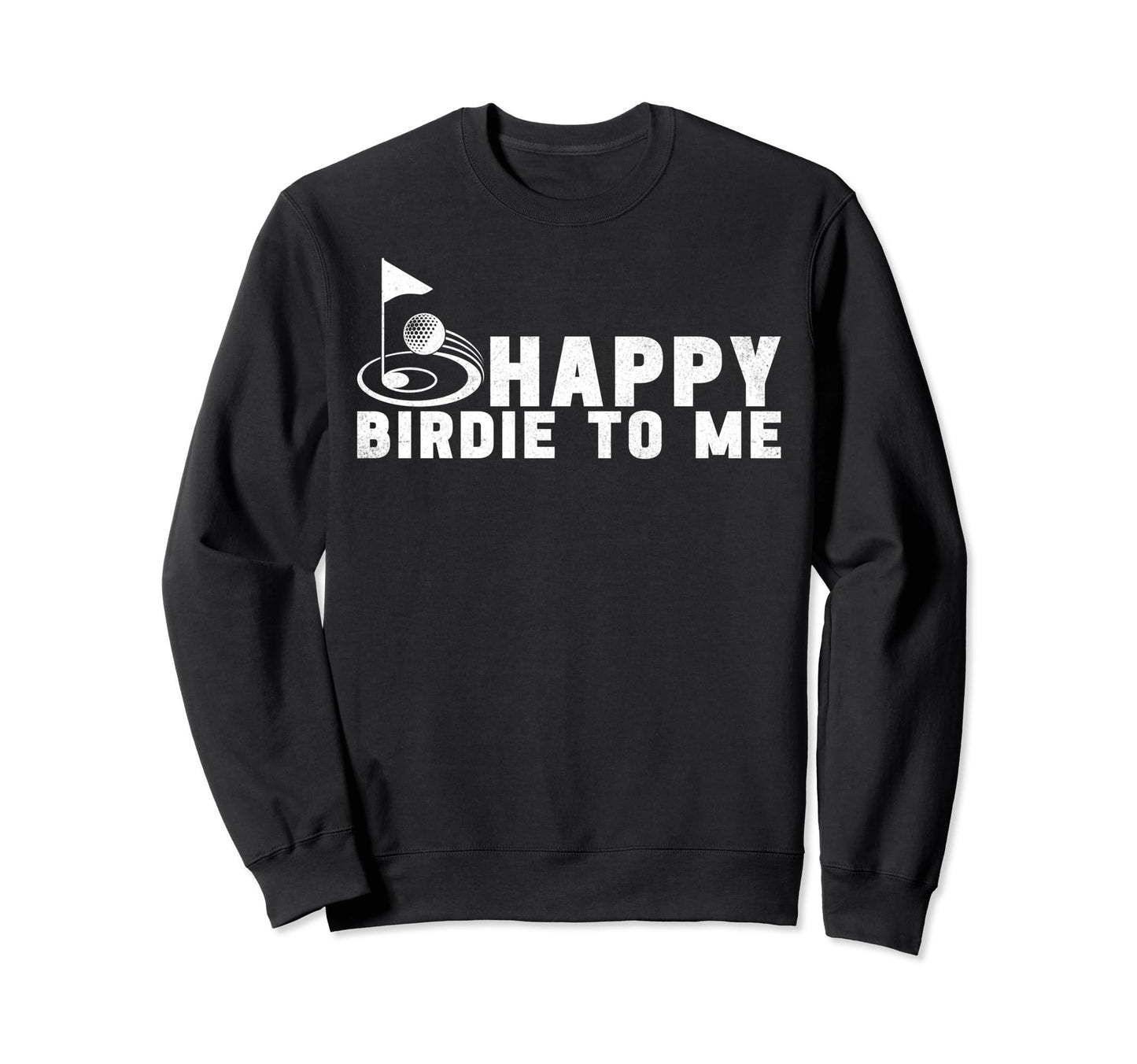 Happy Birdie To Me Golf Lover Sweatshirt - Graphic Print Men Women - T-Shirt, Sweatshirt, Hoodie