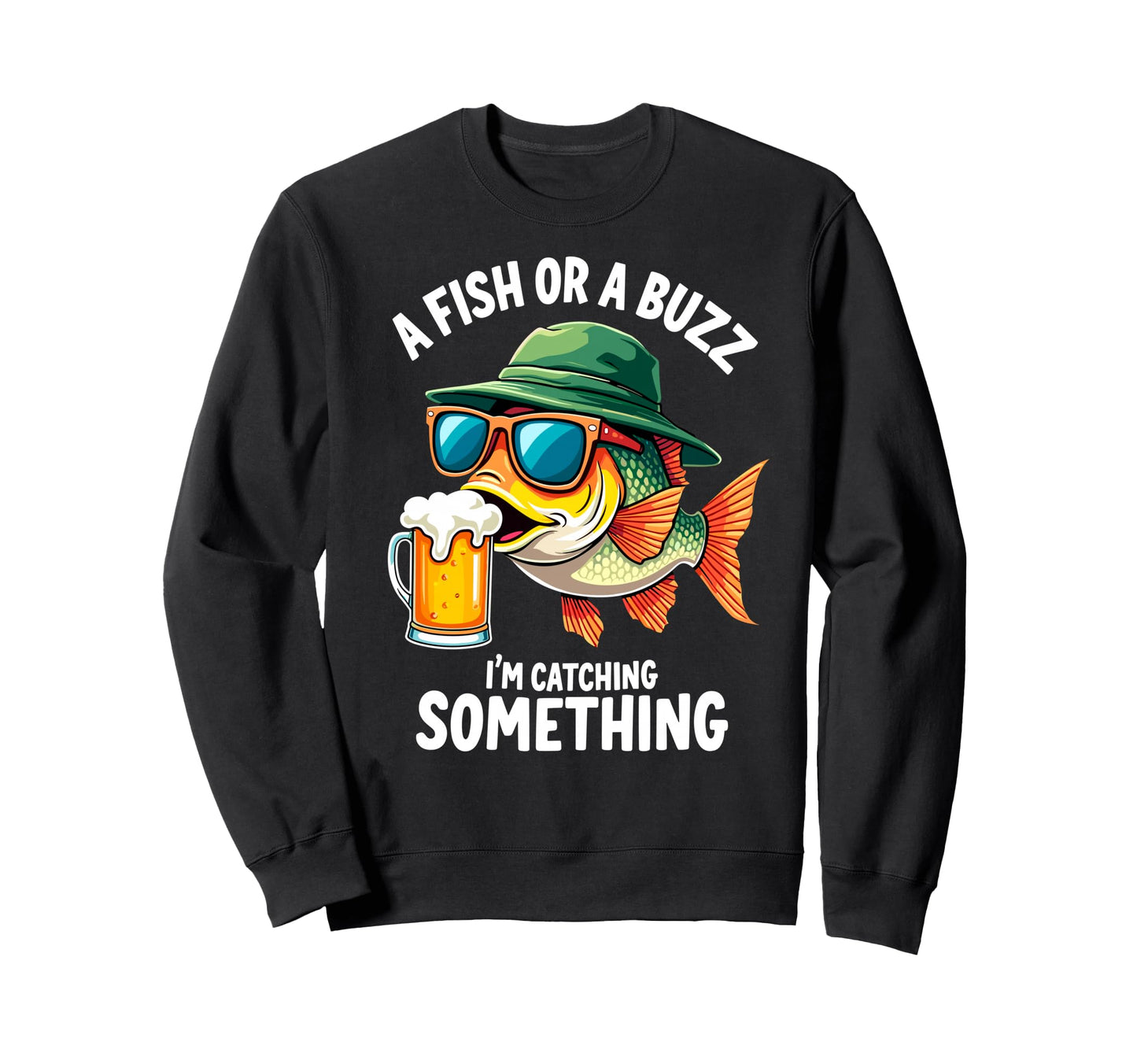 Fish Or Buzz Im Catching Something Sweatshirt - Unique Graphic for Adults - T-Shirt, Sweatshirt, Hoodie