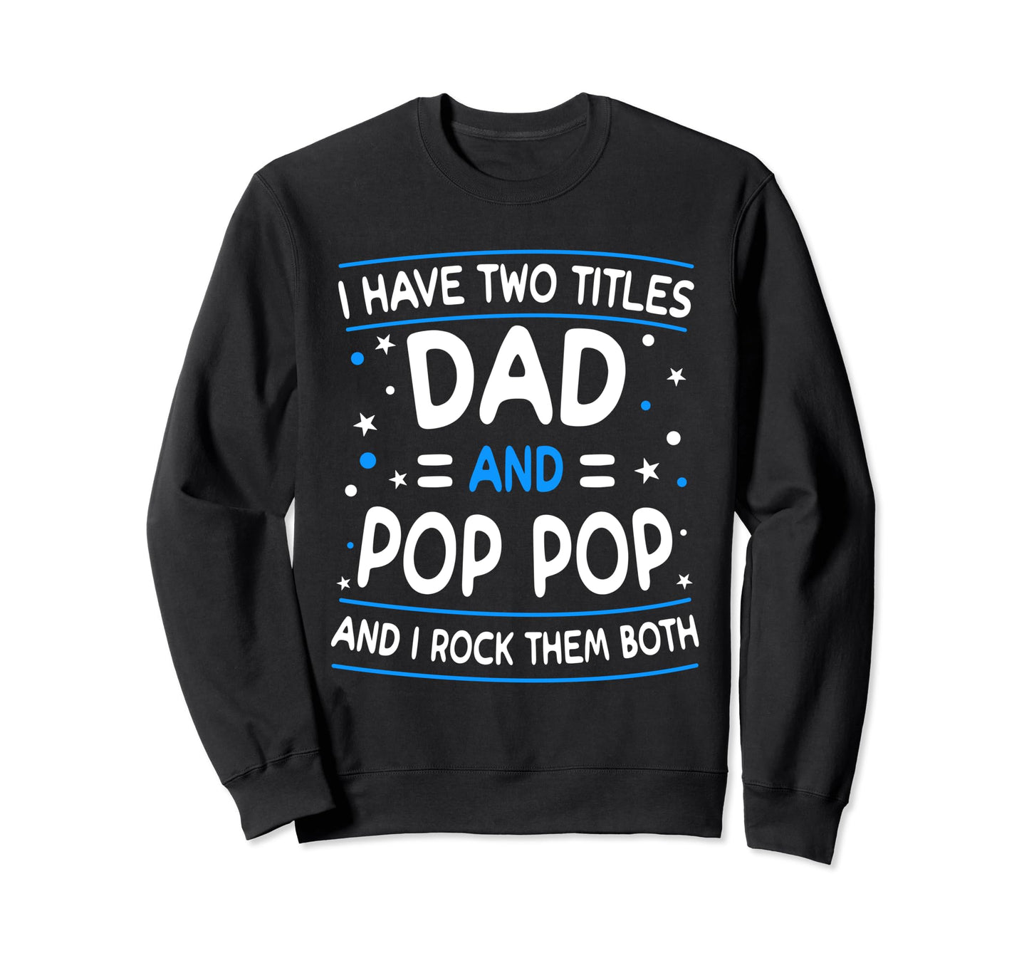 I Have Two Titles Dad And Pop Pop Sweatshirt - Aesthetic Graphic Men Women - T-Shirt, Sweatshirt, Hoodie