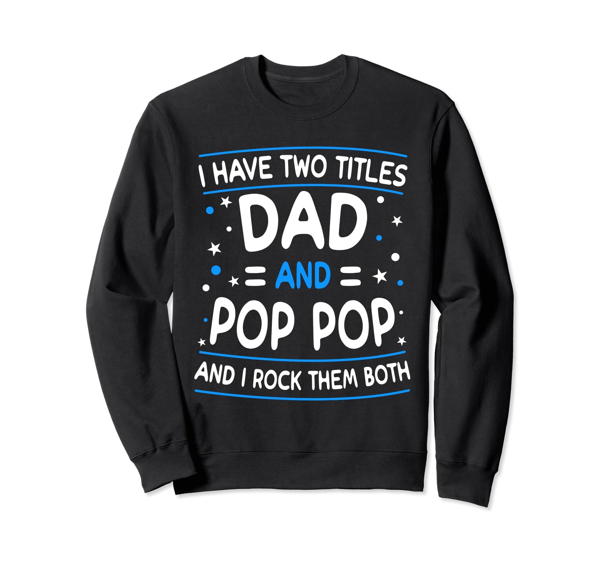 I Have Two Titles Dad And Pop Pop Sweatshirt - Aesthetic Graphic Men Women - T-Shirt, Sweatshirt, Hoodie