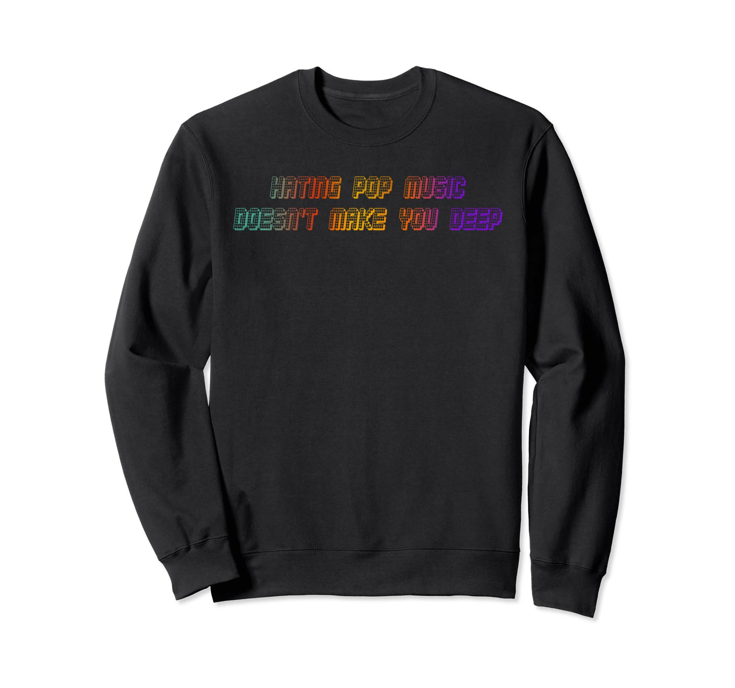Hating Pop Music Doesnt Make You Sweatshirt - Novelty Apparel for Adults - T-Shirt, Sweatshirt, Hoodie