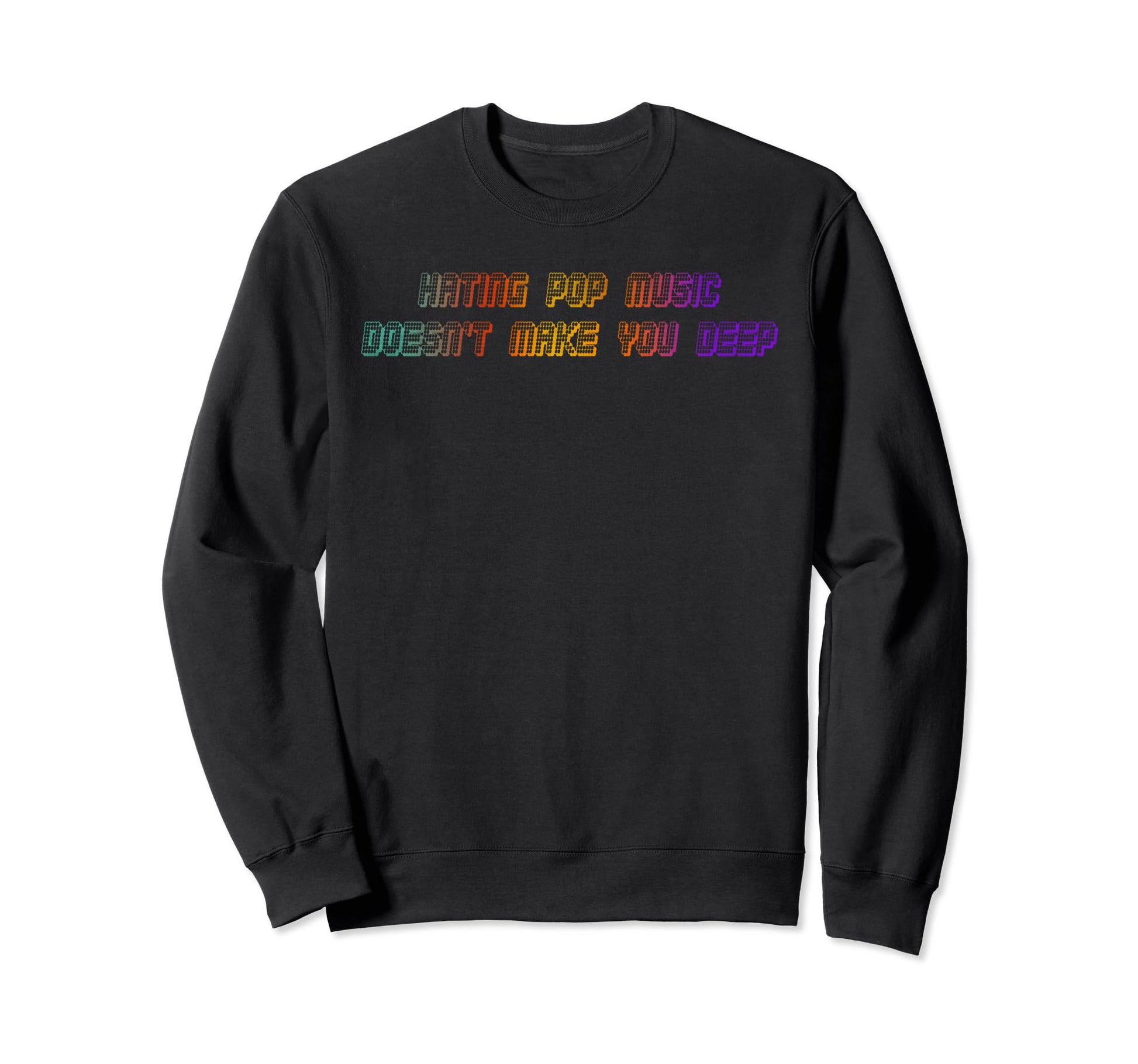 Hating Pop Music Doesnt Make You Sweatshirt - Novelty Apparel for Adults - T-Shirt, Sweatshirt, Hoodie