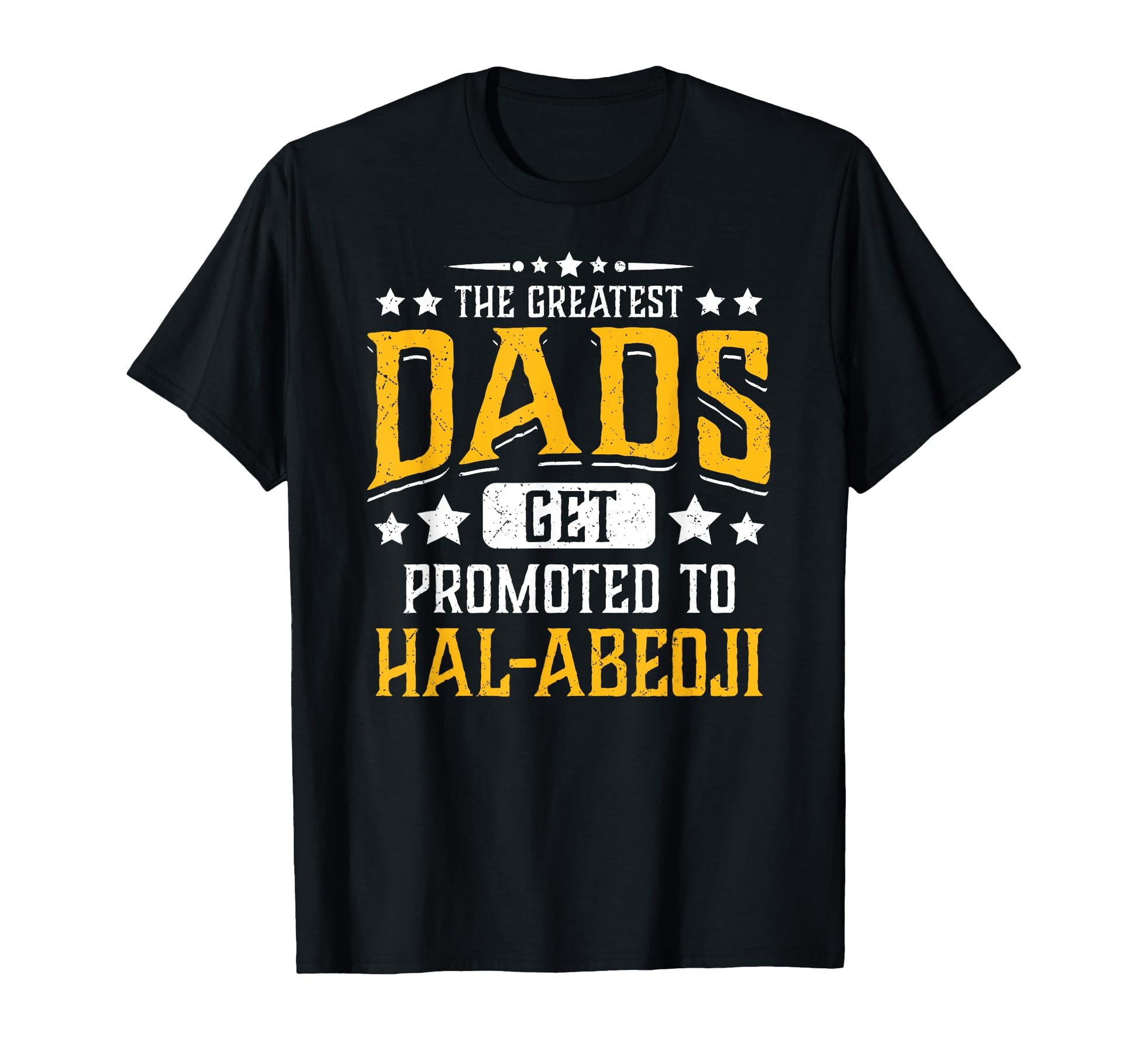 Greatest Dads Get Promoted To Hal Abeoji T-Shirt - Graphic Print Unisex - T-Shirt, Sweatshirt, Hoodie