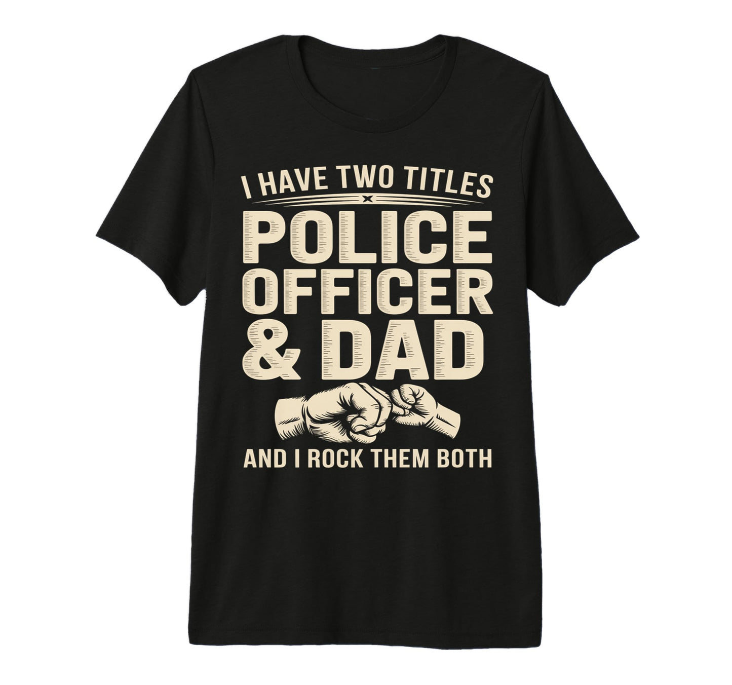 Have Two Titles Police Officer And Dad T-Shirt - Unique Graphic for Adults - T-Shirt, Sweatshirt, Hoodie
